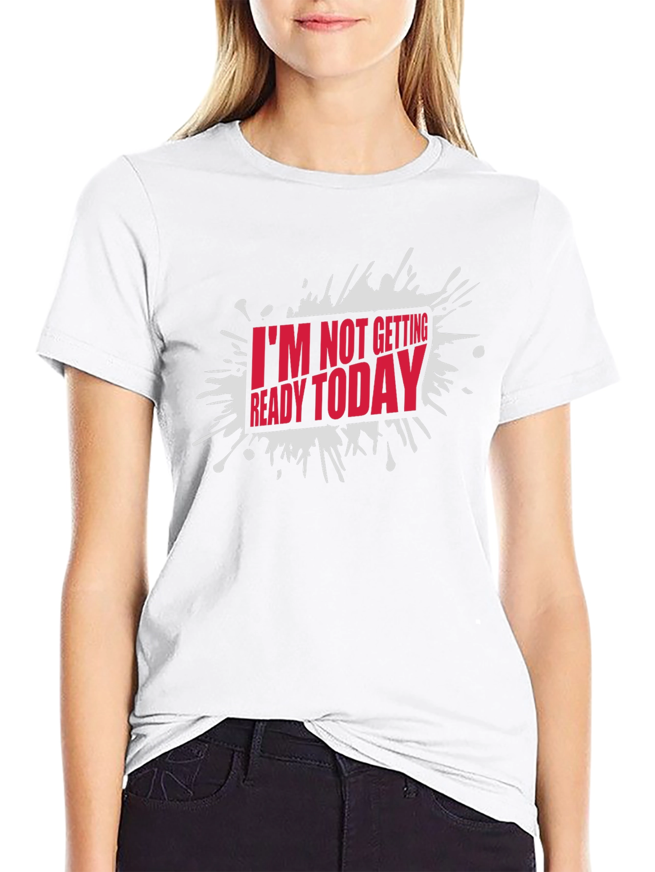 Funny Im Not Getting Ready Today Graphic T-Shirt
