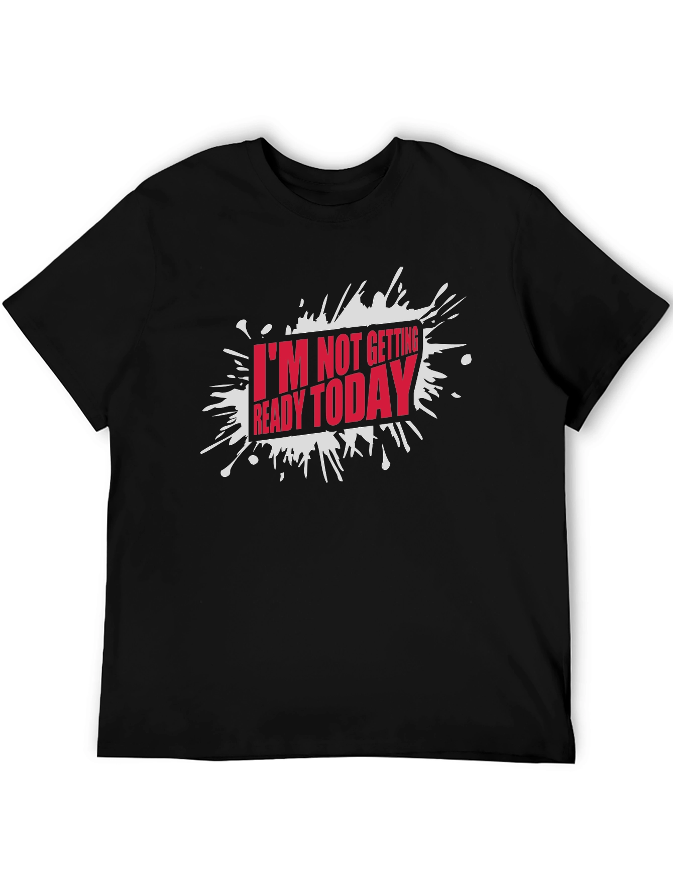 Funny Im Not Getting Ready Today Graphic T-Shirt