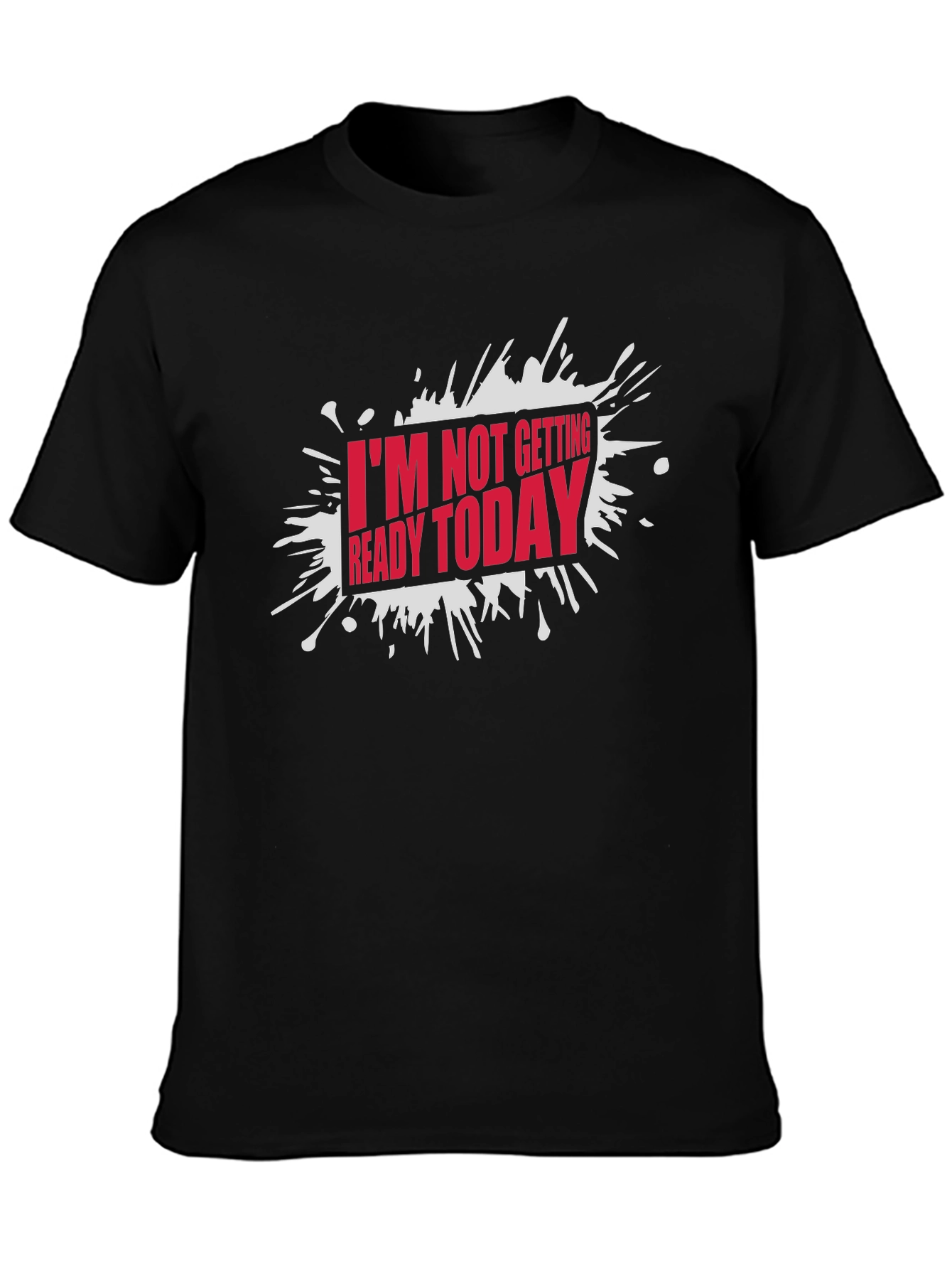 Funny Im Not Getting Ready Today Graphic T-Shirt
