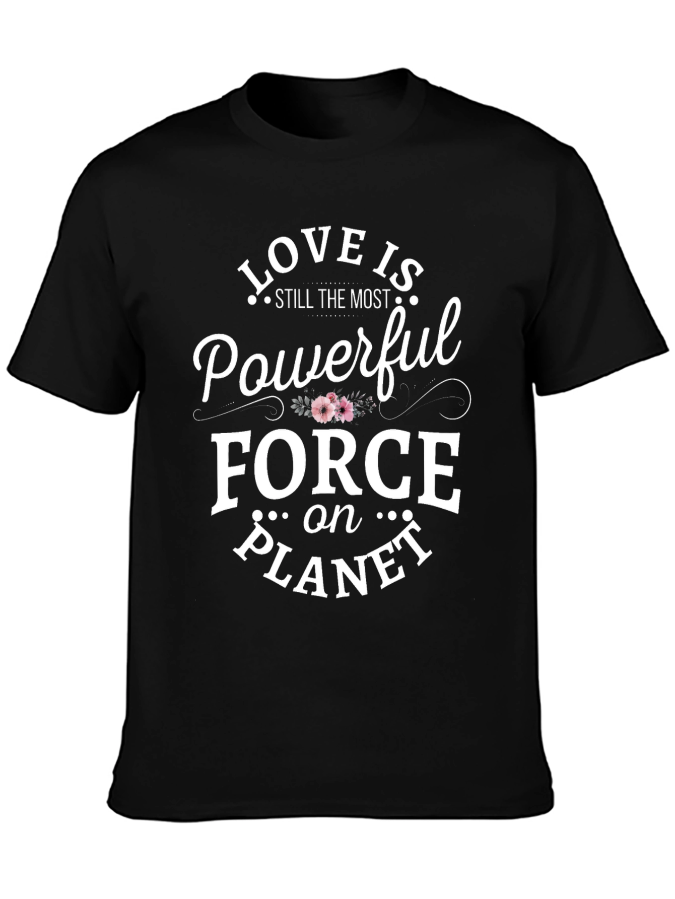 Love is the Most Powerful Force T-Shirt