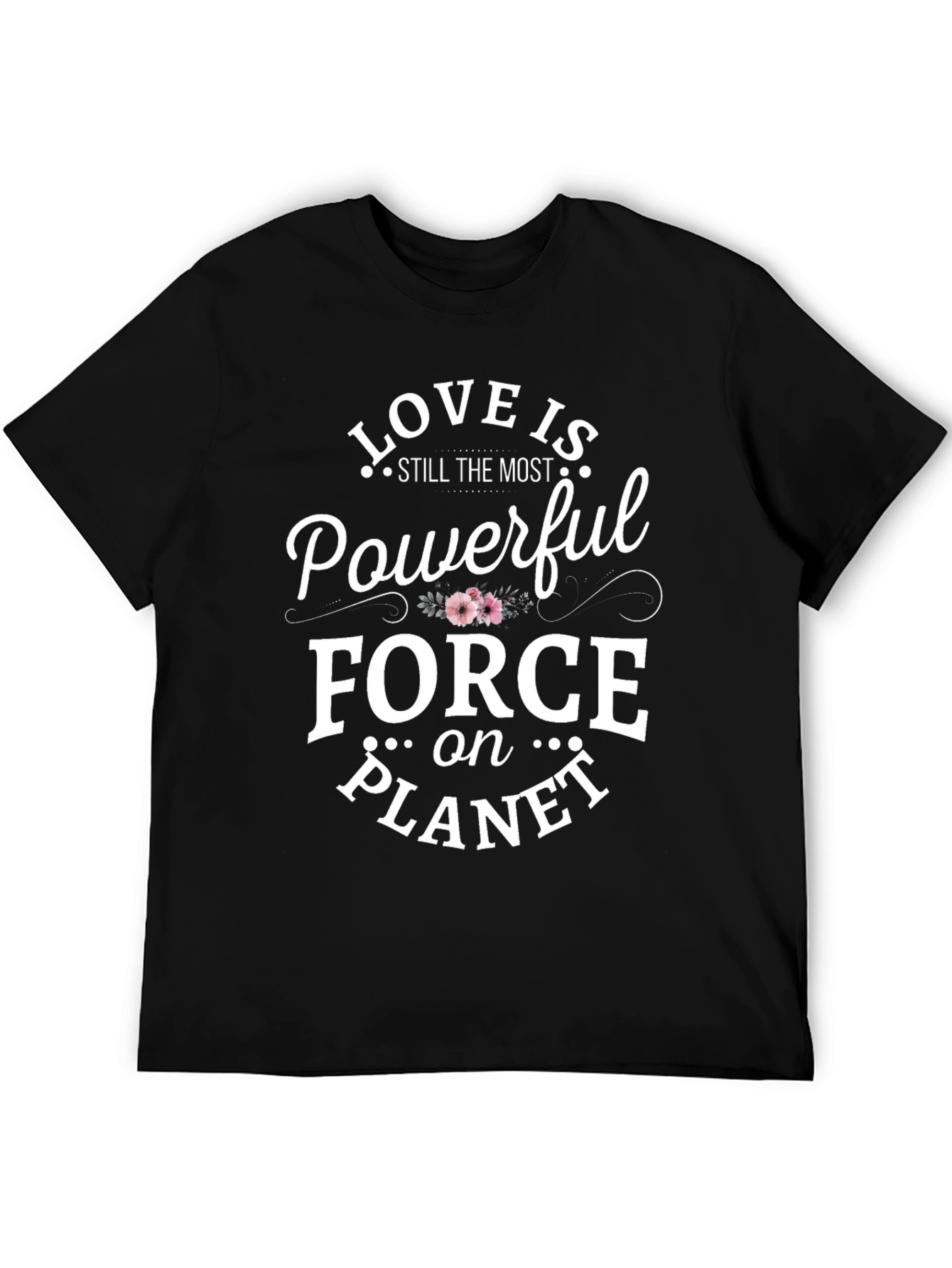 Love is the Most Powerful Force T-Shirt