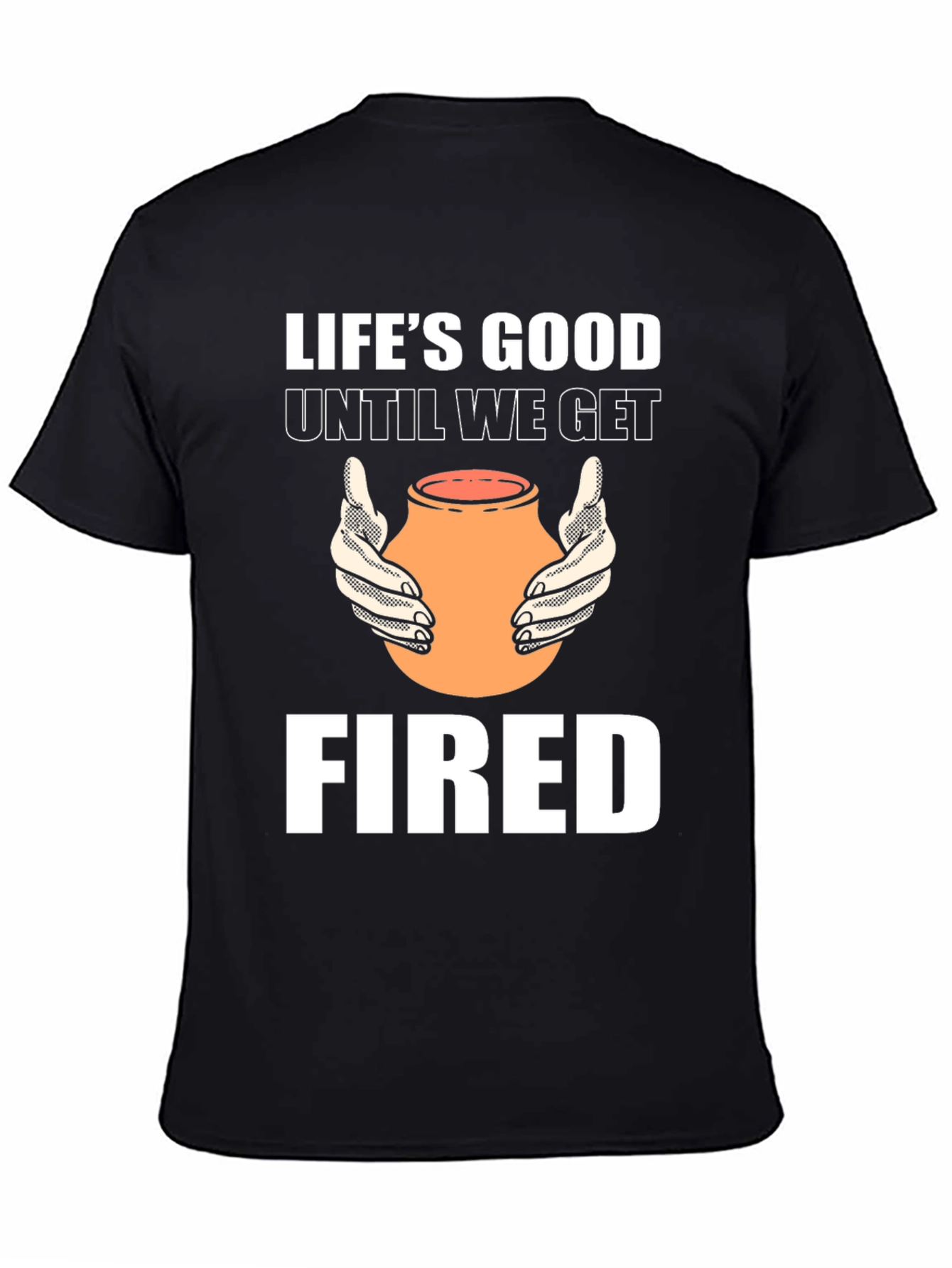 Lifes Good Until We Get Fired T-Shirt