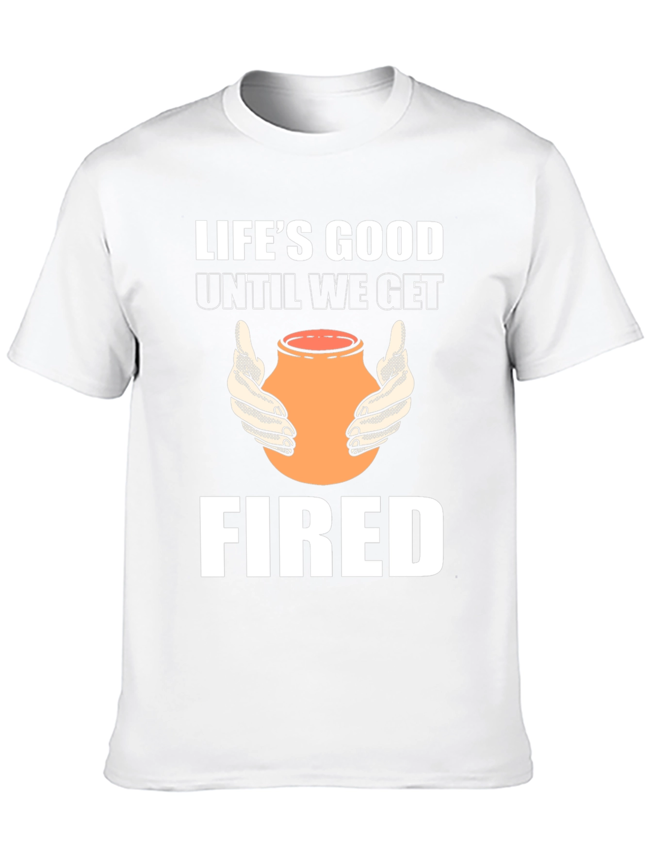 Lifes Good Until We Get Fired T-Shirt