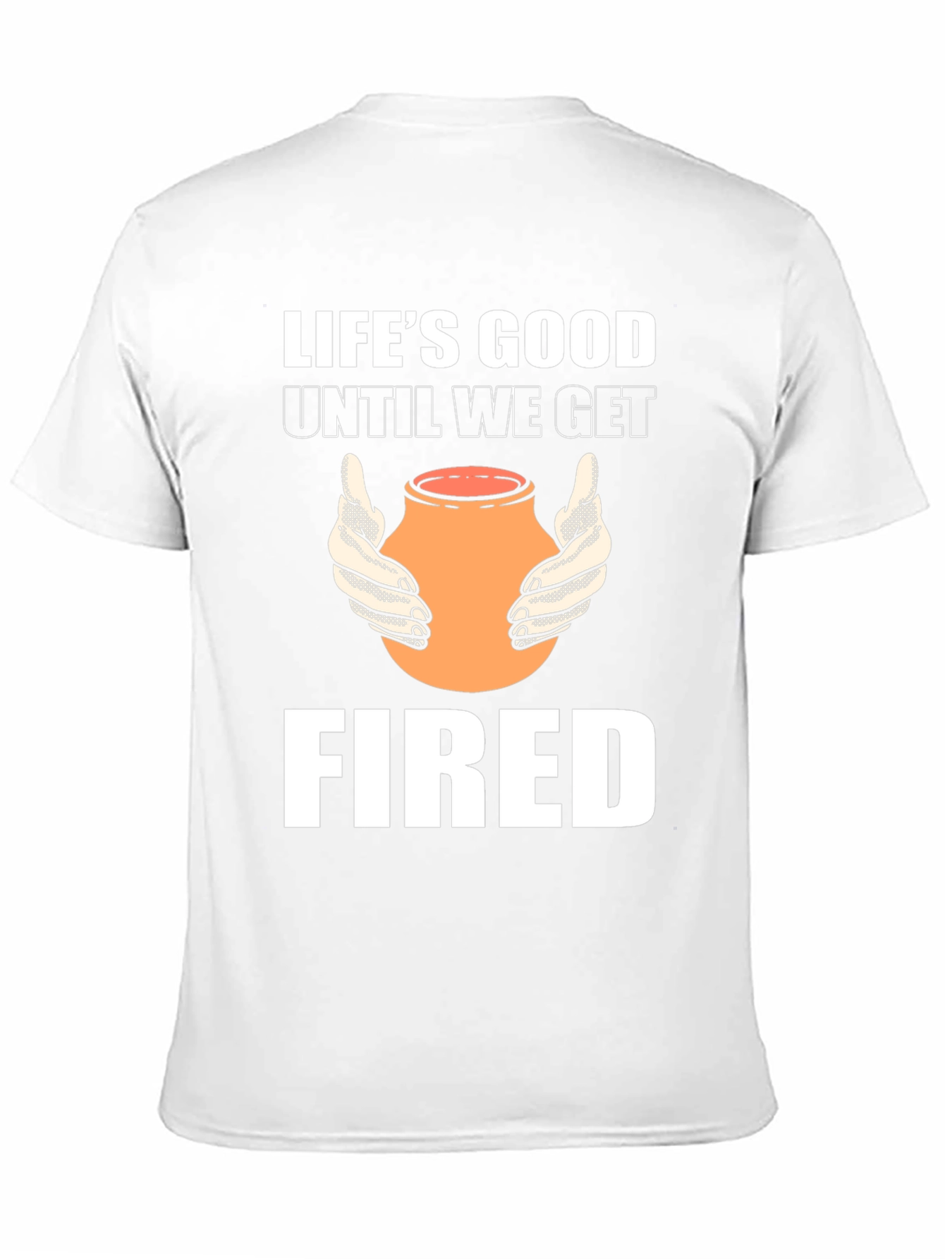 Lifes Good Until We Get Fired T-Shirt