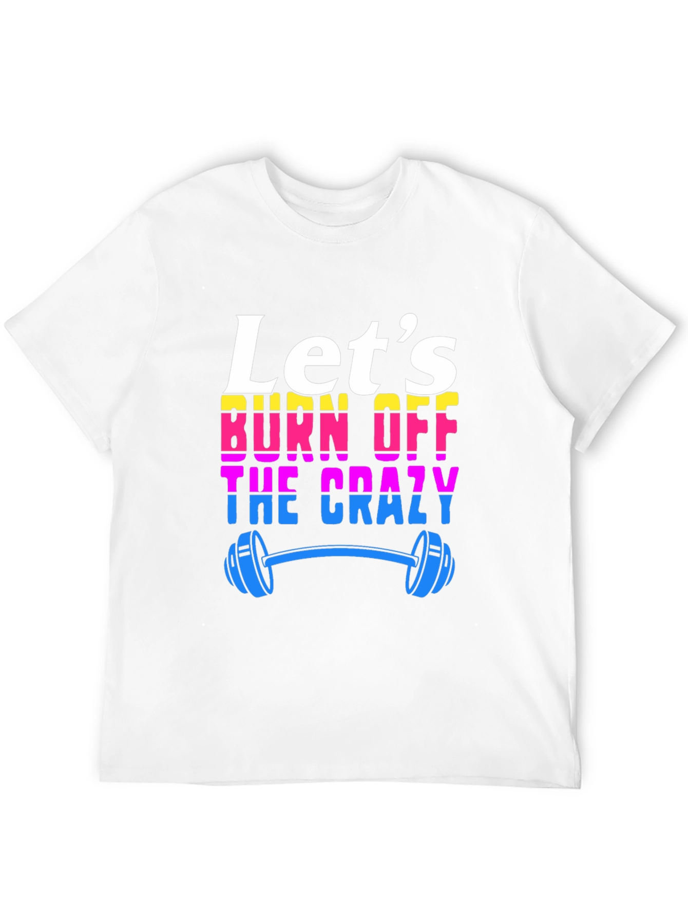 Lets Burn Off The Crazy T-Shirt