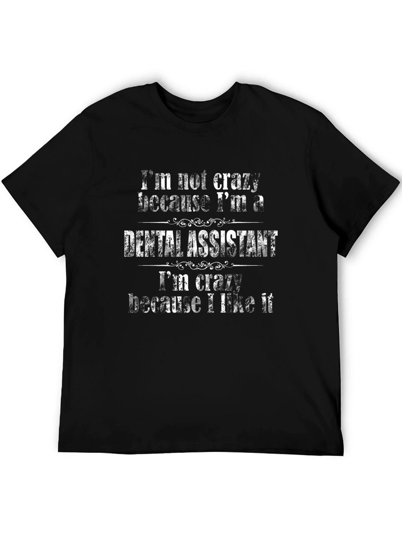 Dental Assistant T-Shirt - Crazy Because I Like It