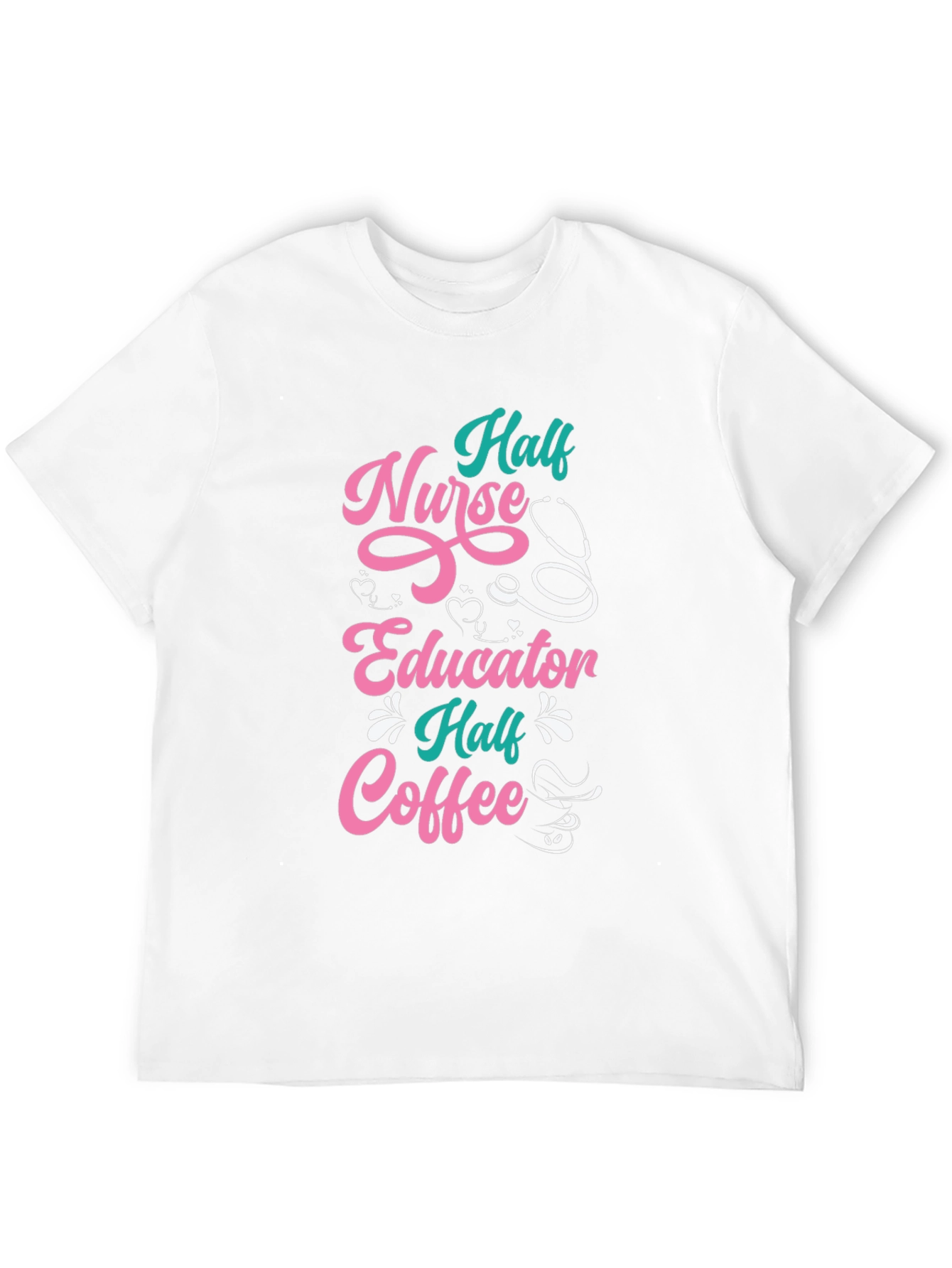Half Nurse Half Educator Half Coffee Graphic T-Shirt