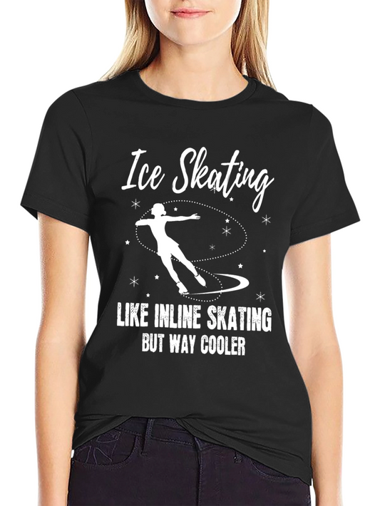 Ice Skating T-Shirt: Like Inline Skating But Way Cooler