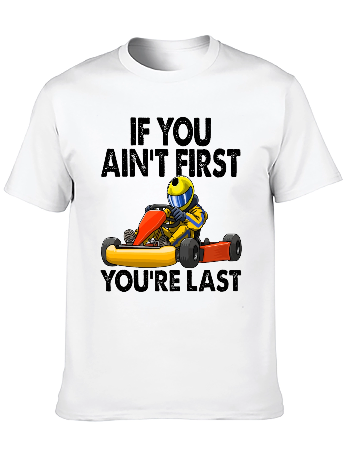 If You Aint First Youre Last Go-Karting T-Shirt