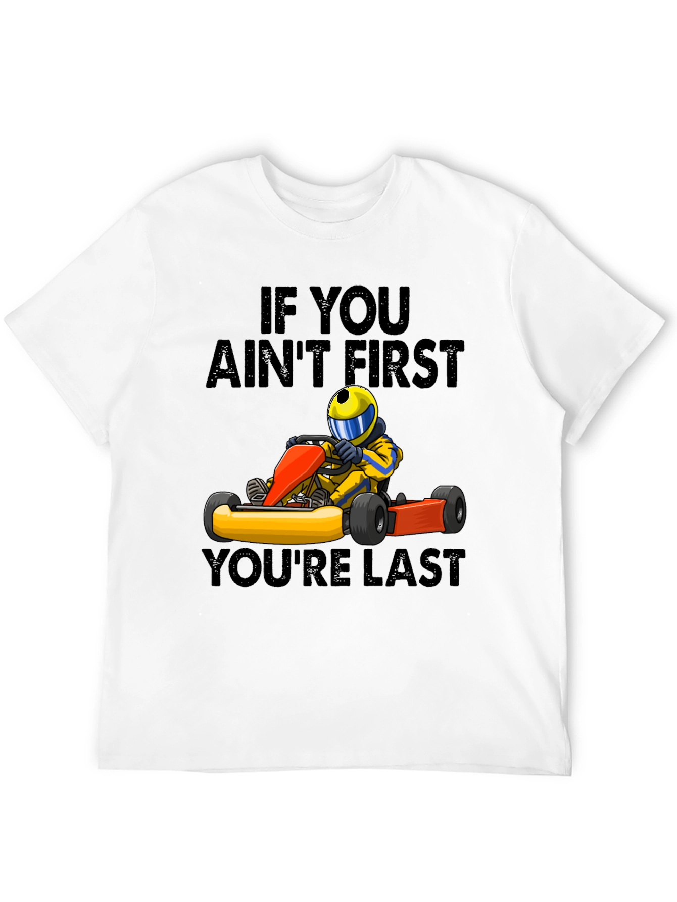 If You Aint First Youre Last Go-Karting T-Shirt