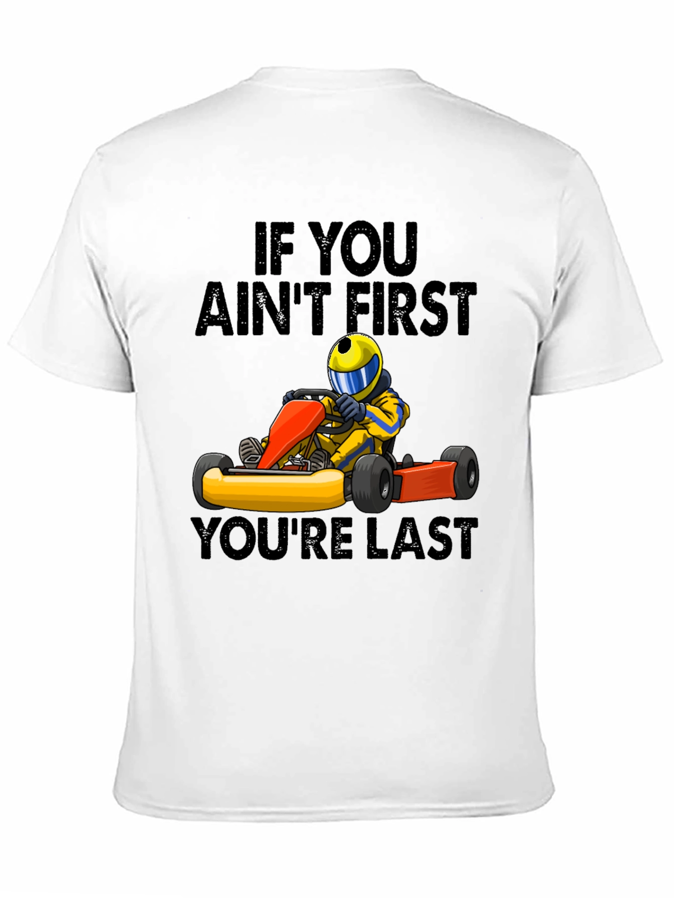 If You Aint First Youre Last Go-Karting T-Shirt