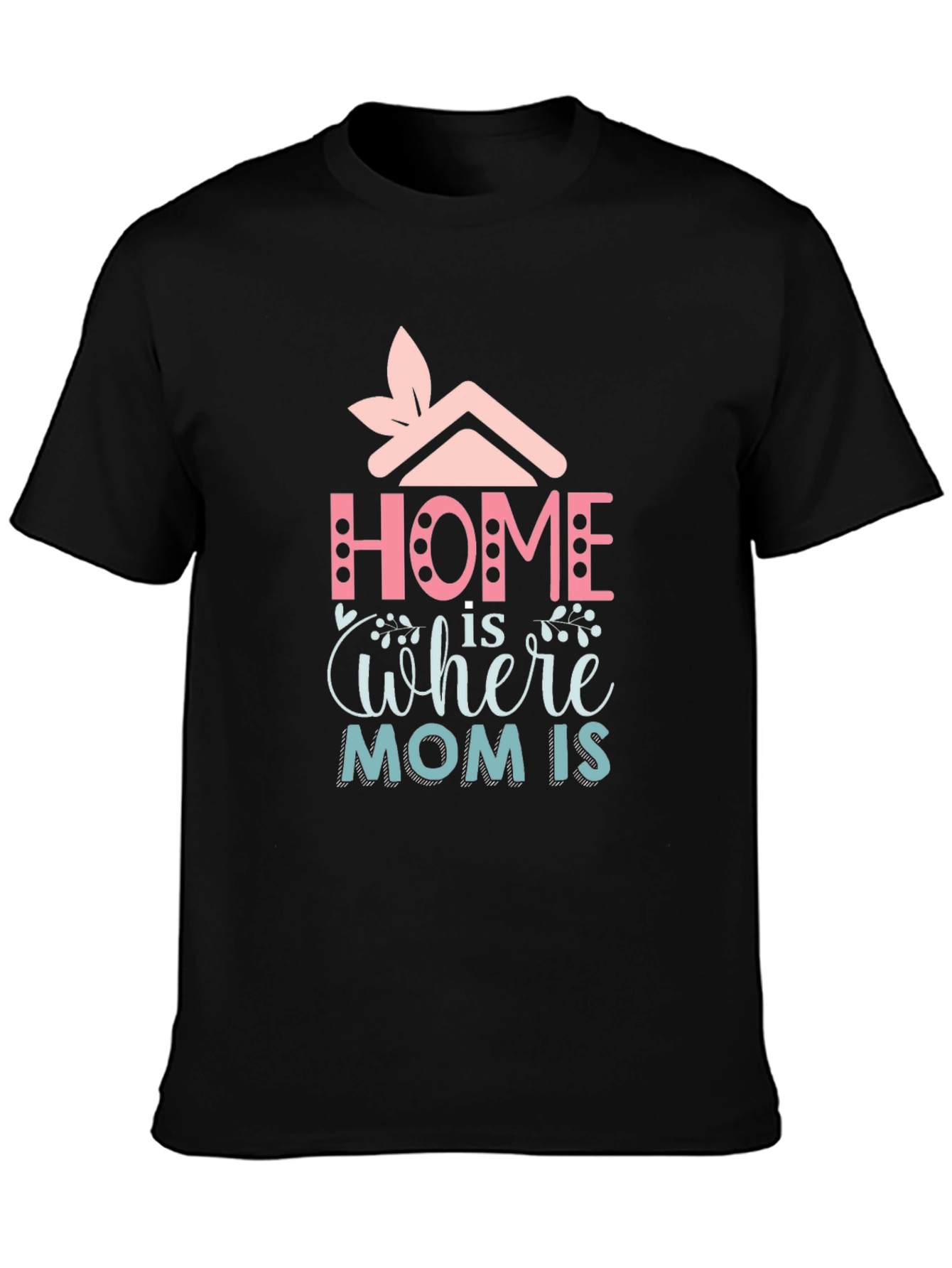 Home is Where Mom Is - Graphic Tee