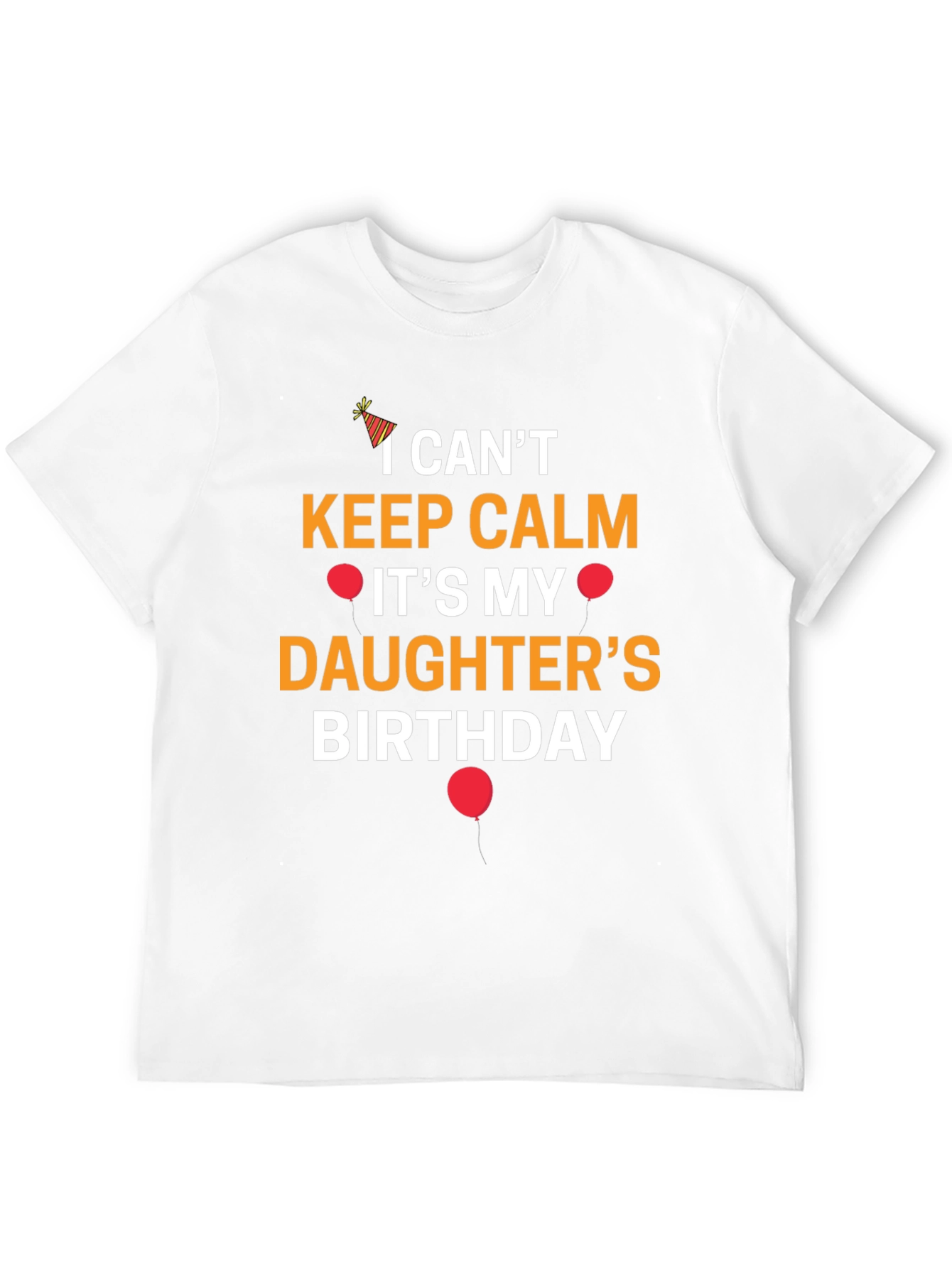 I Cant Keep Calm Its My Daughters Birthday T-Shirt