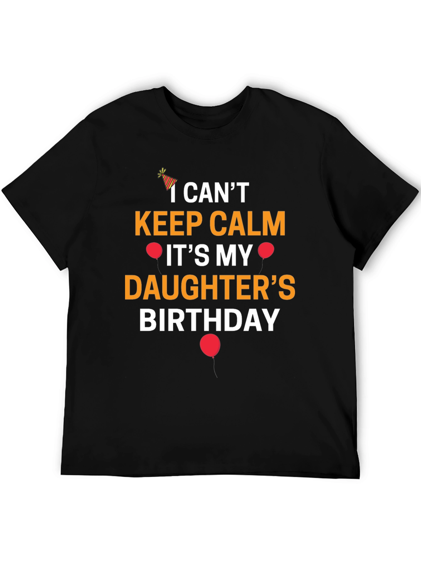 I Cant Keep Calm Its My Daughters Birthday T-Shirt