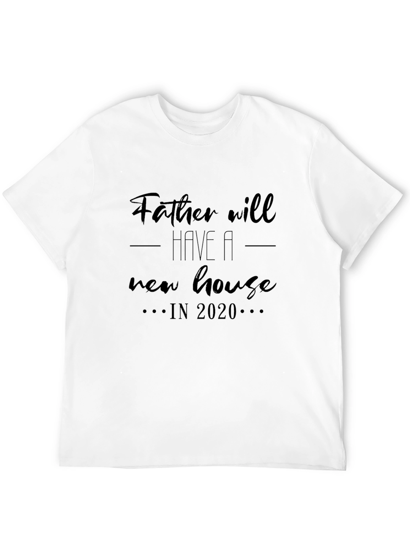Father Will Have A New House T-Shirt