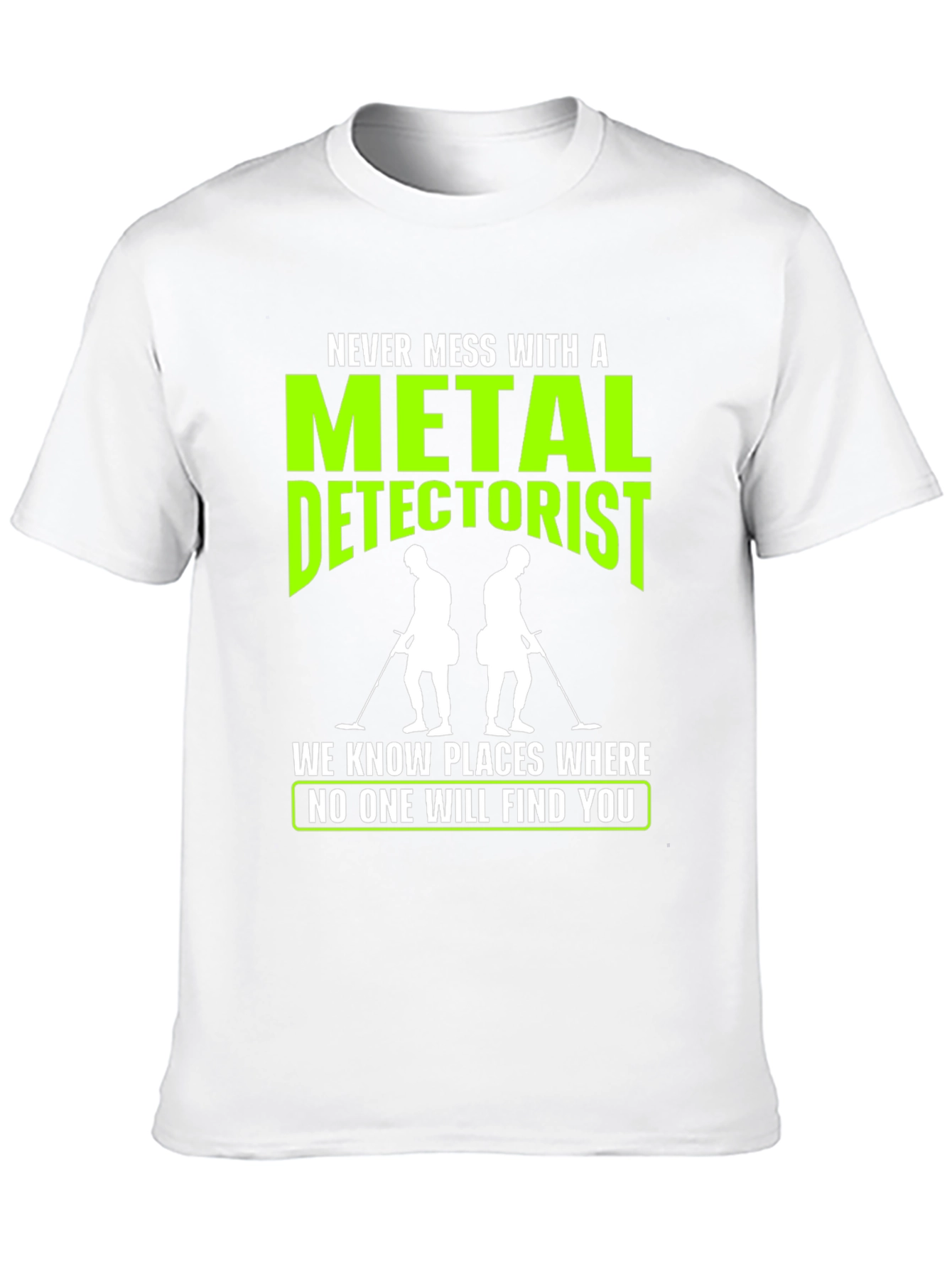 Metal Detectorist T-Shirt: Never Mess With Us!