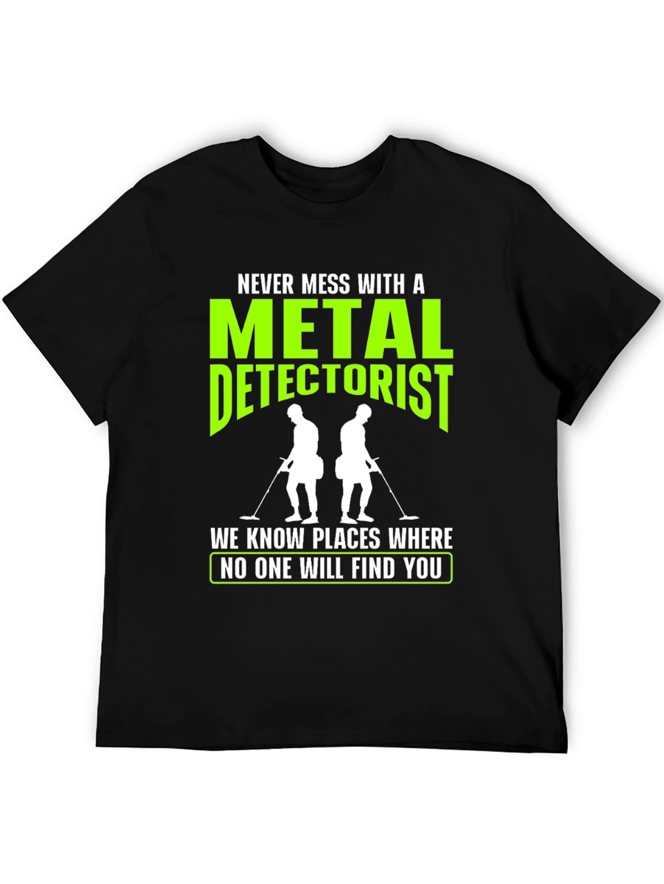 Metal Detectorist T-Shirt: Never Mess With Us!