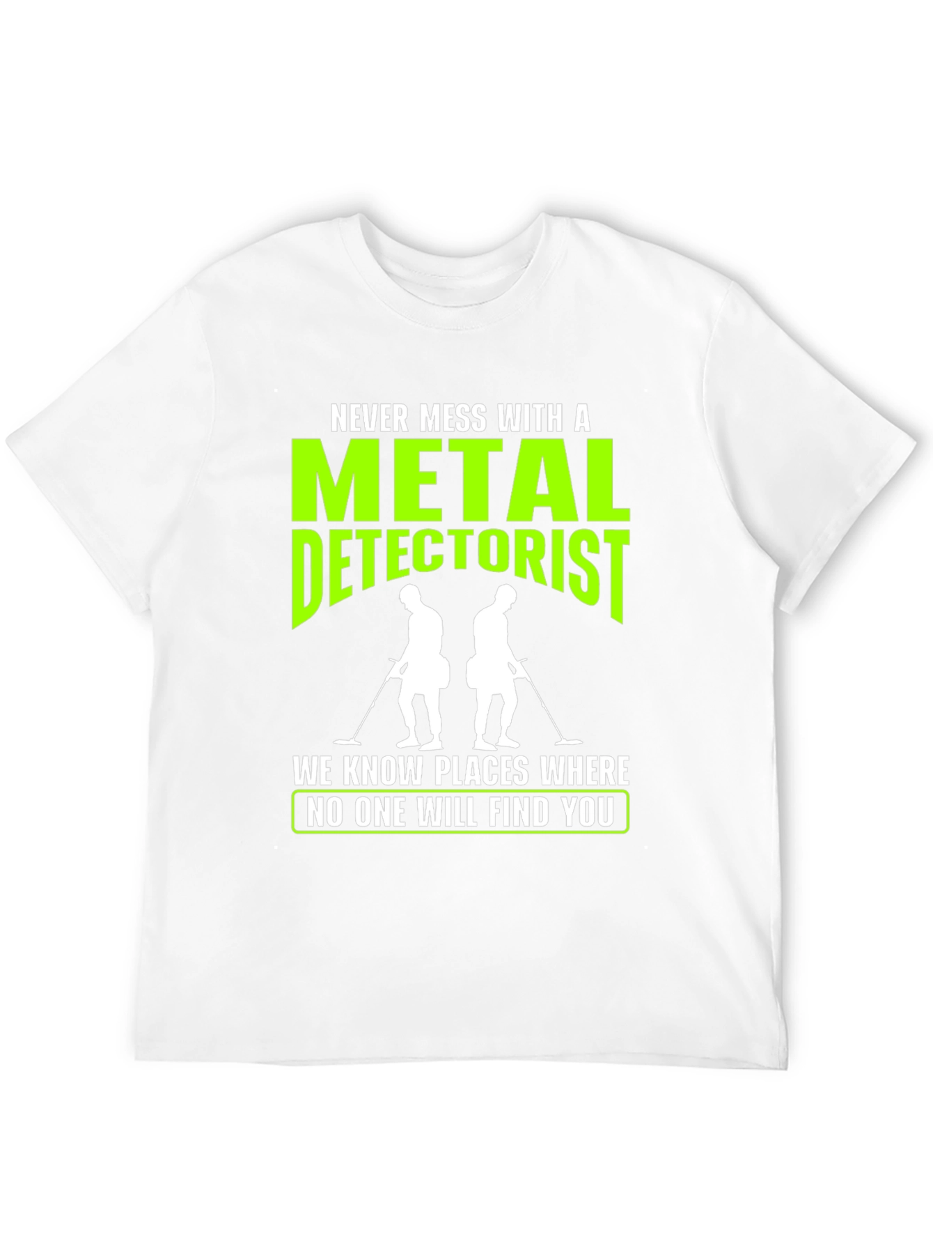 Metal Detectorist T-Shirt: Never Mess With Us!
