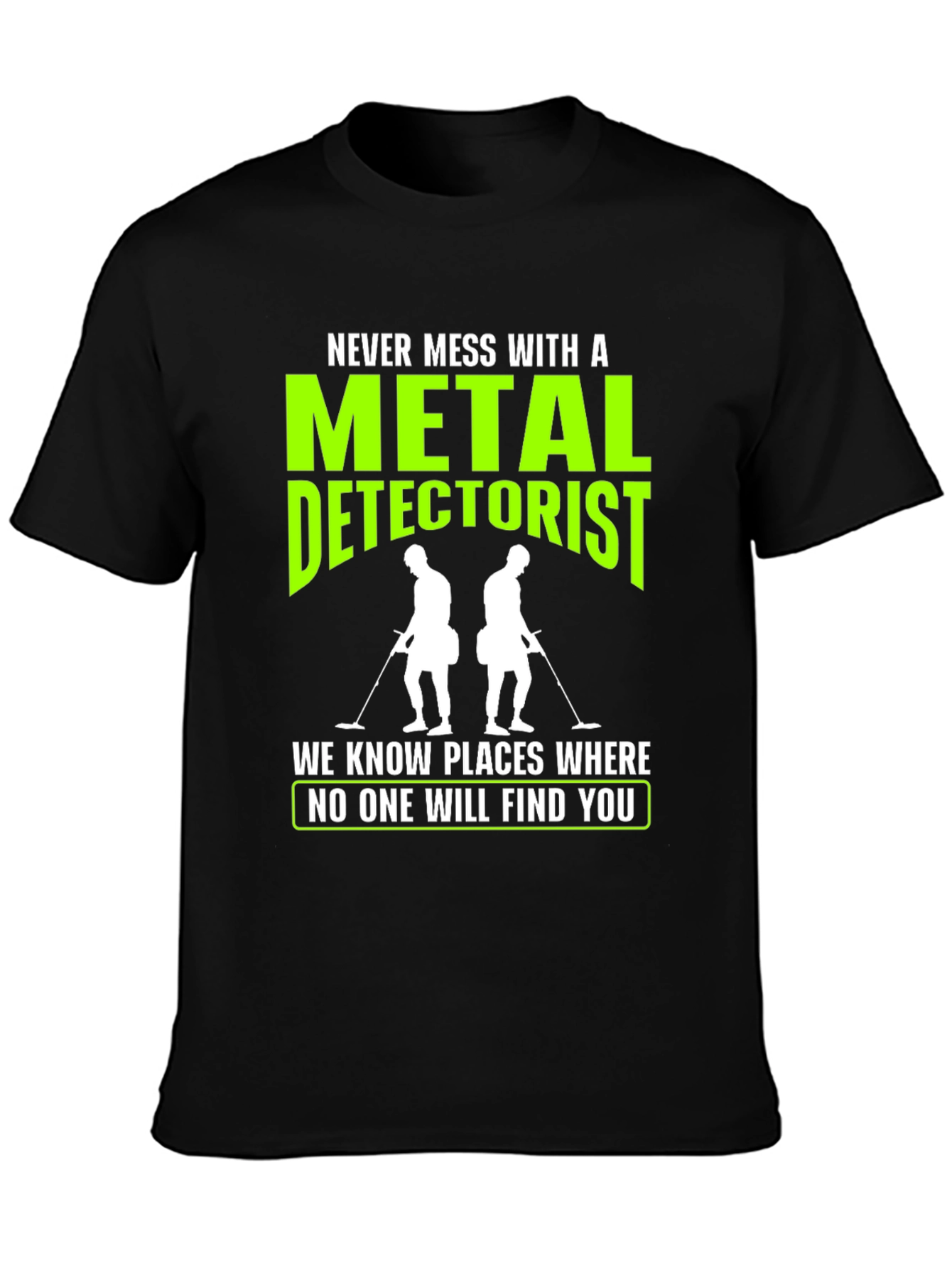 Metal Detectorist T-Shirt: Never Mess With Us!