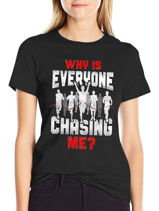 Funny Running T-Shirt - Why Is Everyone Chasing Me?