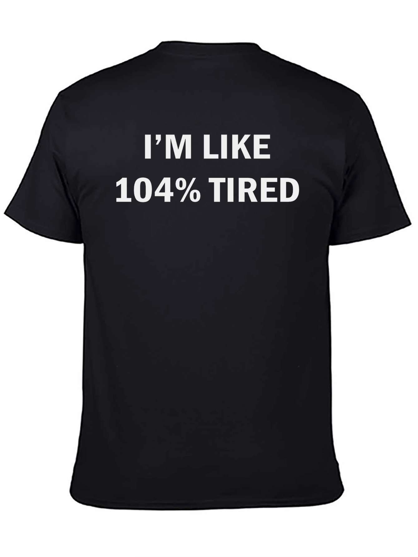 Im Like 104% Tired Black Tee