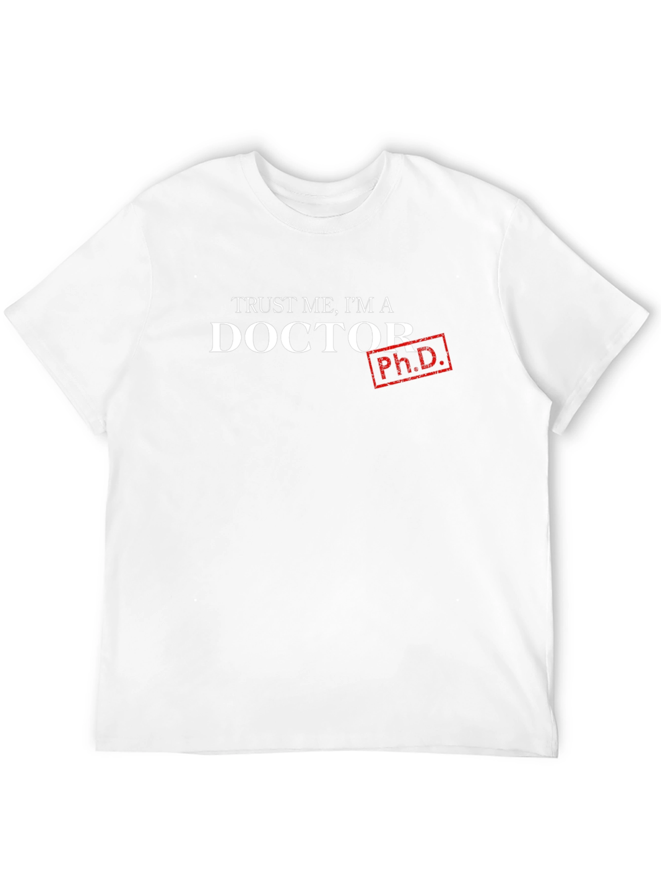 Trust Me Im a Doctor - Ph.D. T-Shirt