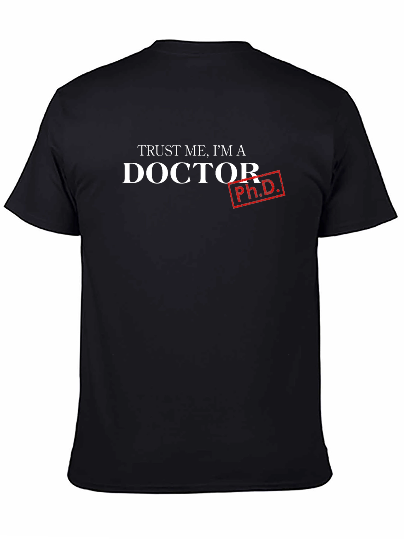 Trust Me Im a Doctor - Ph.D. T-Shirt