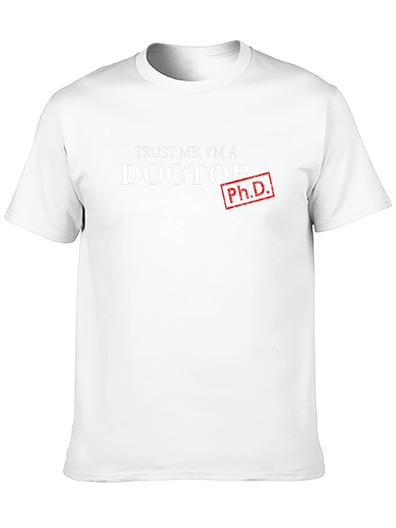 Trust Me Im a Doctor - Ph.D. T-Shirt