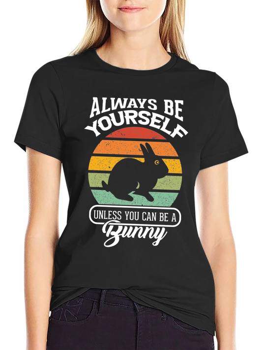 Always Be Yourself Unless You Can Be A Bunny T-Shirt