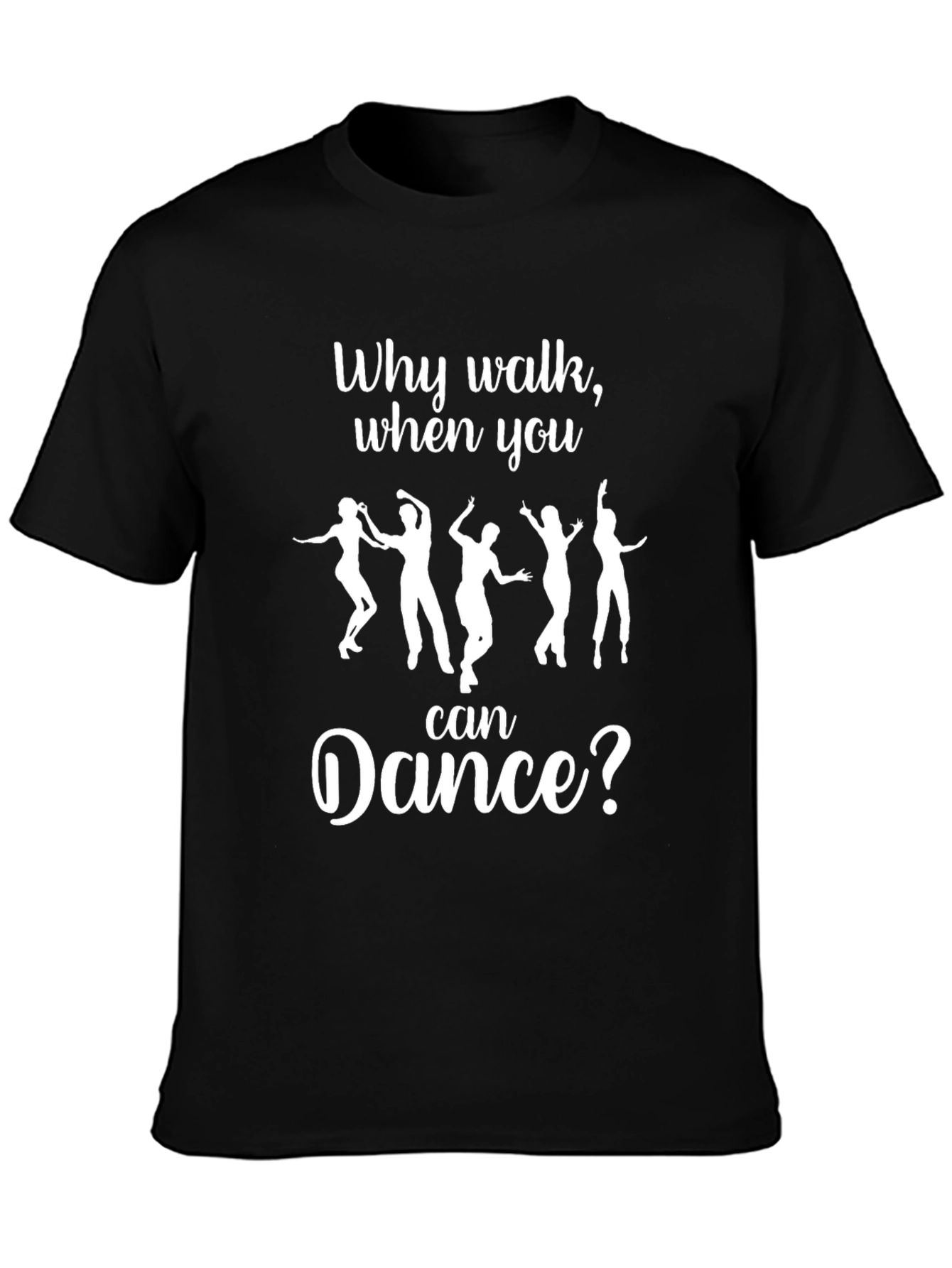 Dance T-Shirt: Why Walk When You Can Dance?