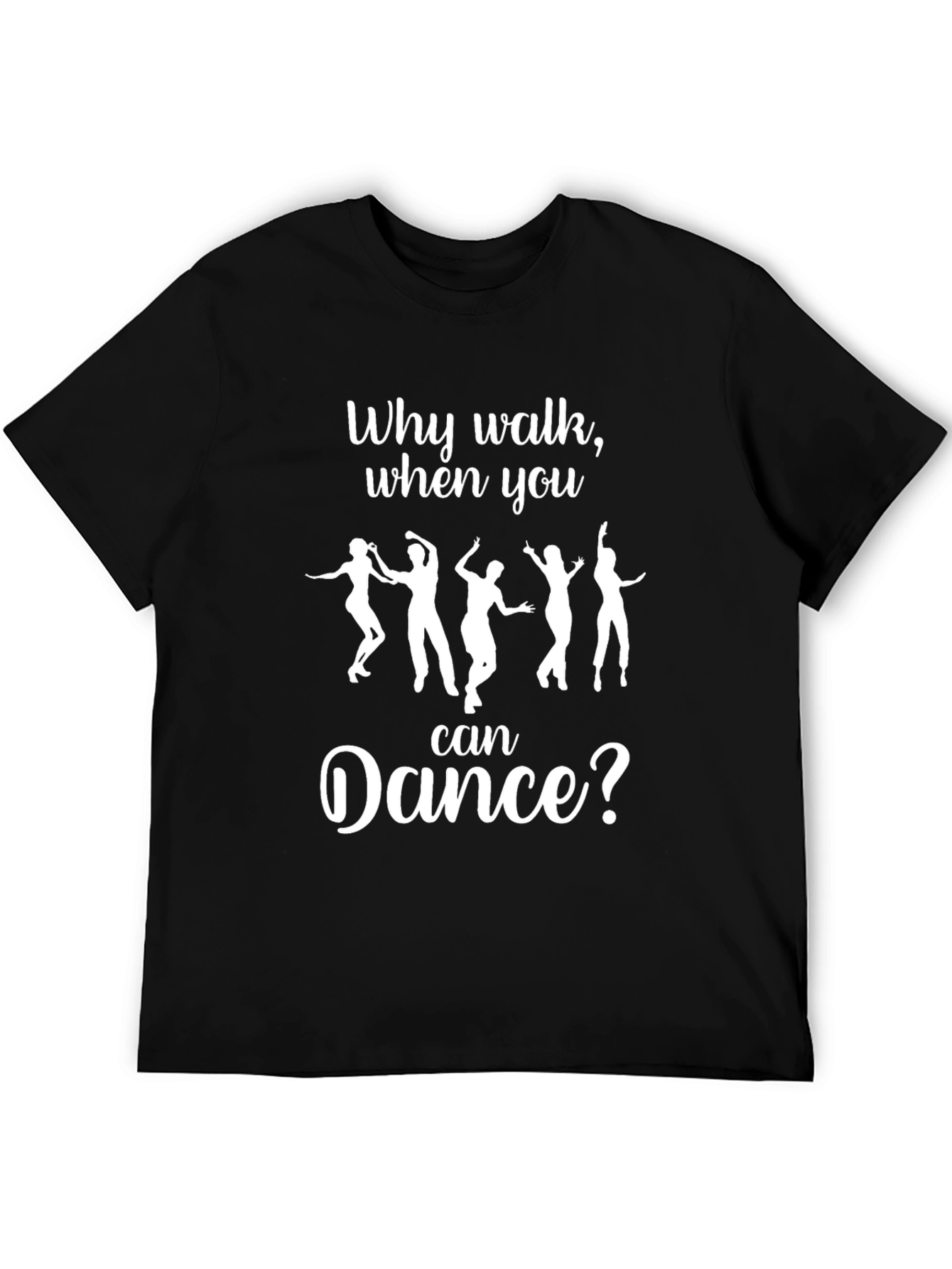 Dance T-Shirt: Why Walk When You Can Dance?