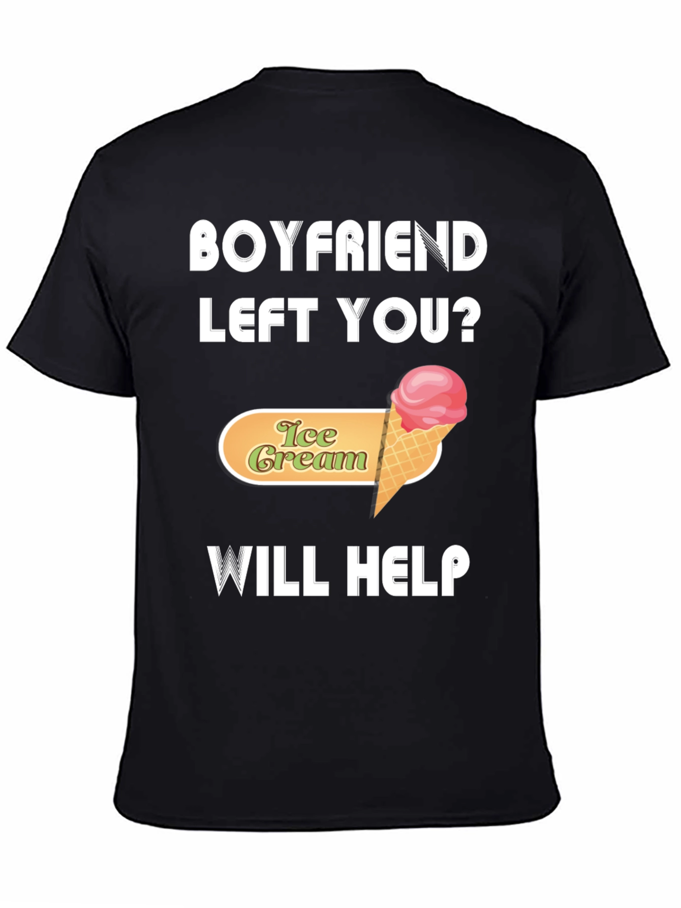 Boyfriend Left You? Ice Cream Will Help T-Shirt