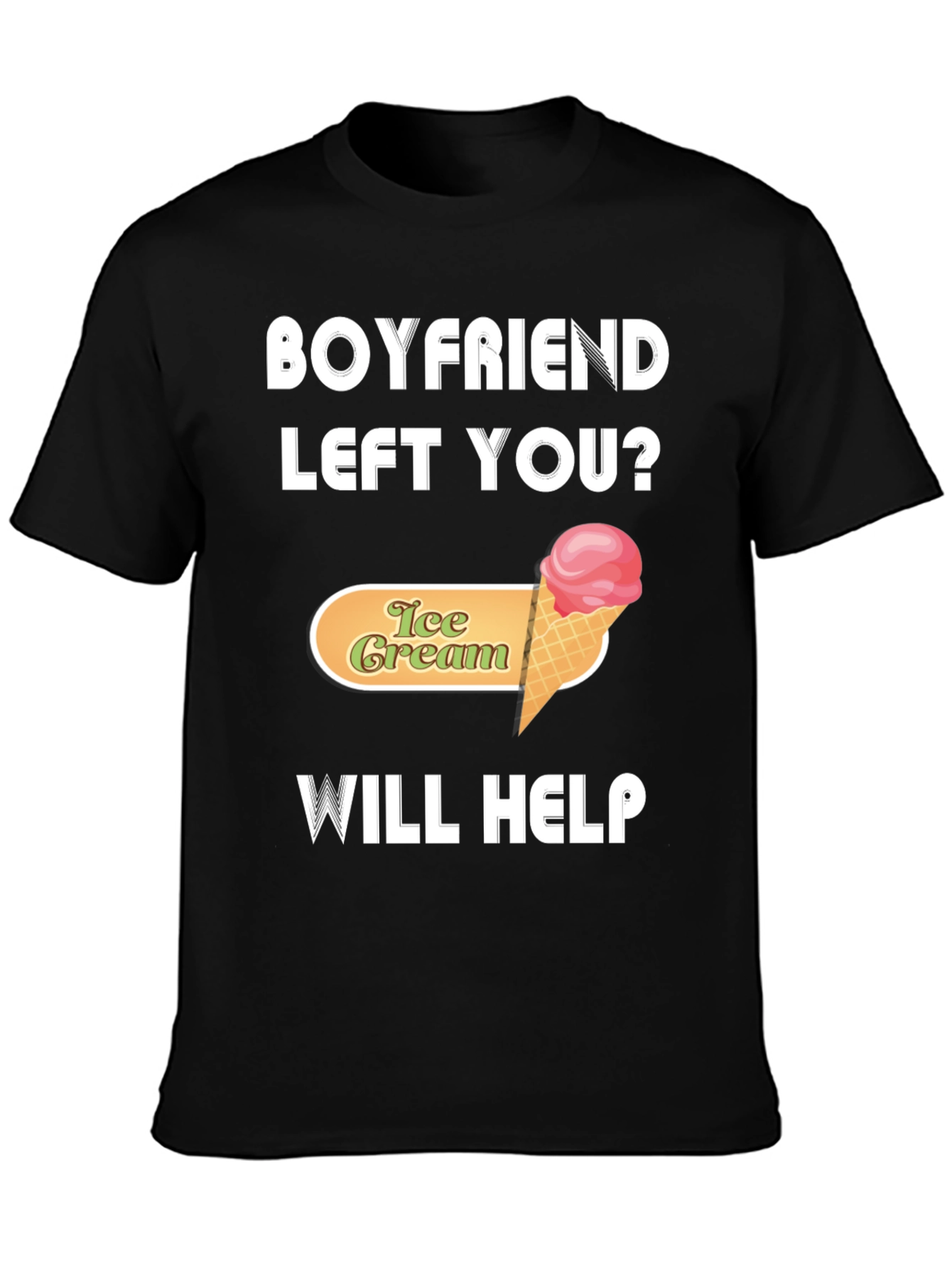 Boyfriend Left You? Ice Cream Will Help T-Shirt