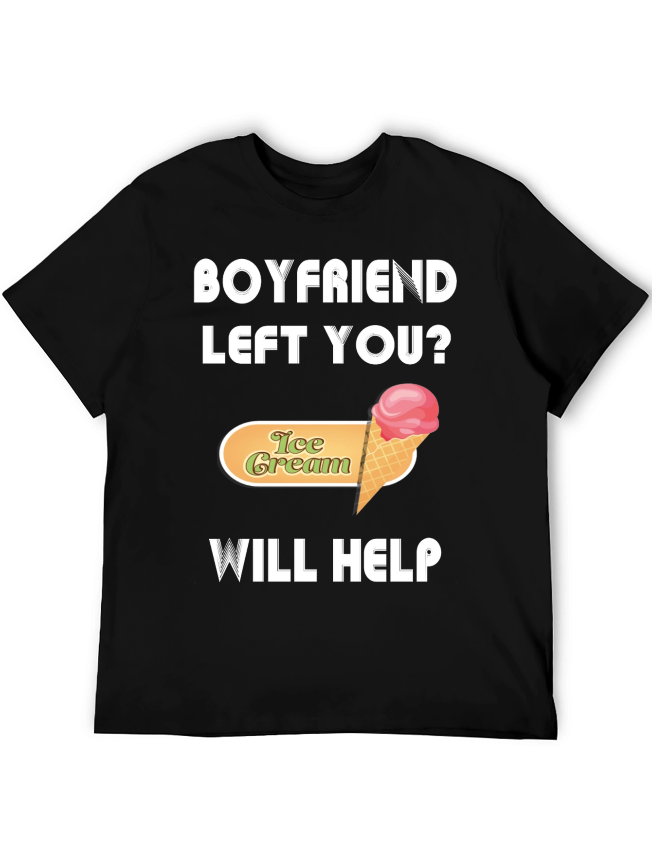 Boyfriend Left You? Ice Cream Will Help T-Shirt