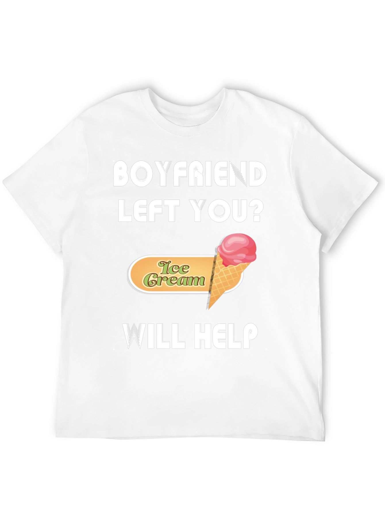 Boyfriend Left You? Ice Cream Will Help T-Shirt