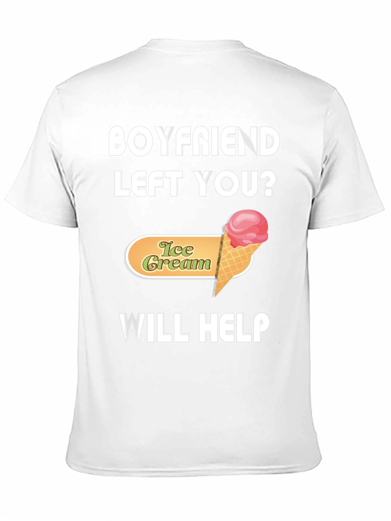 Boyfriend Left You? Ice Cream Will Help T-Shirt