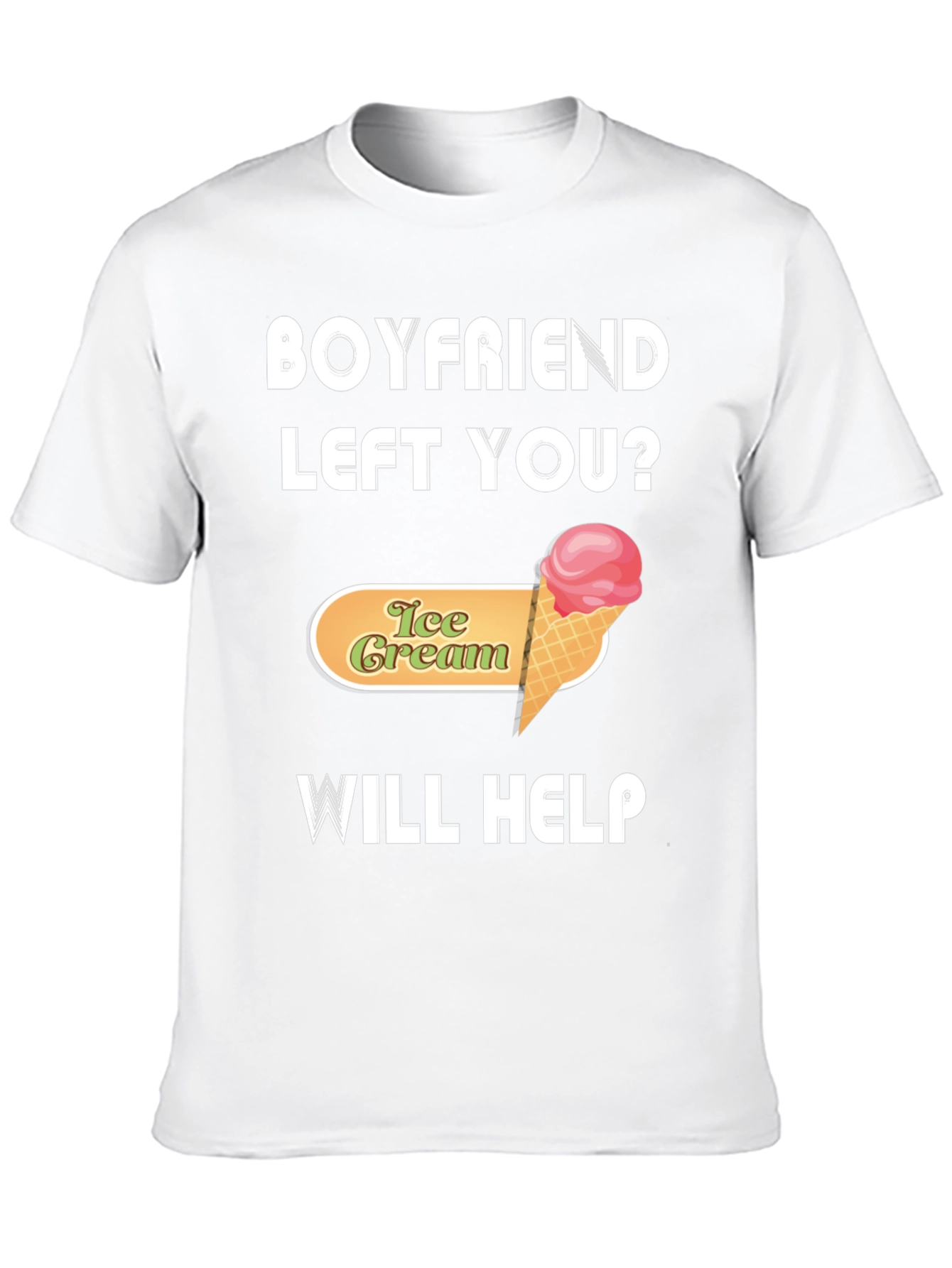 Boyfriend Left You? Ice Cream Will Help T-Shirt