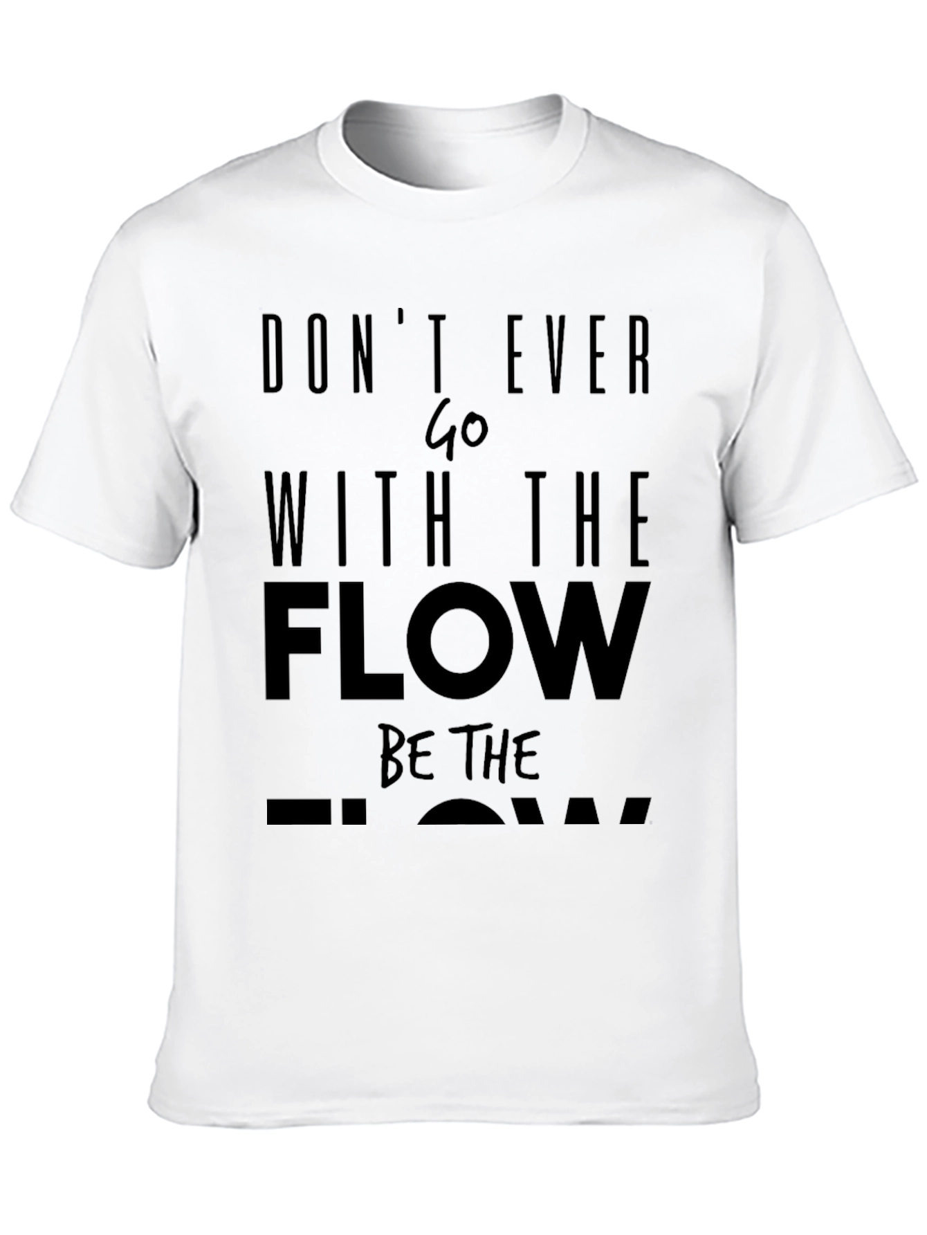 Motivational Black T-Shirt: Dont Ever Go With The Flow