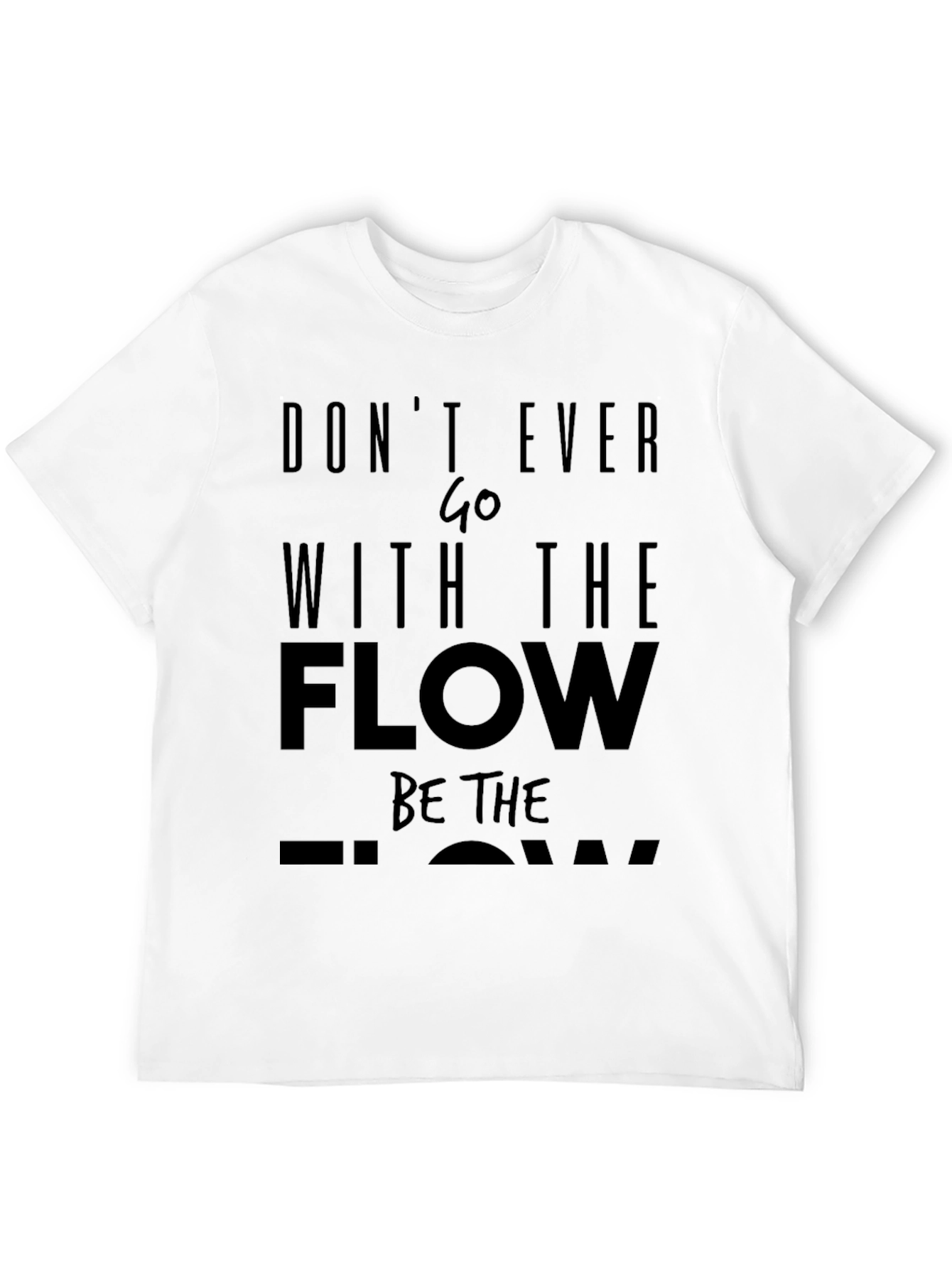 Motivational Black T-Shirt: Dont Ever Go With The Flow