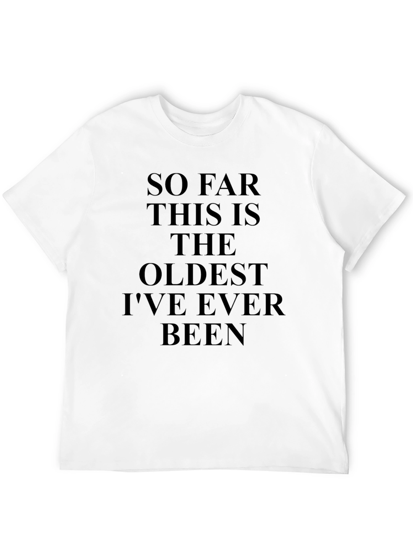 Funny Oldest Ive Ever Been Graphic Tee