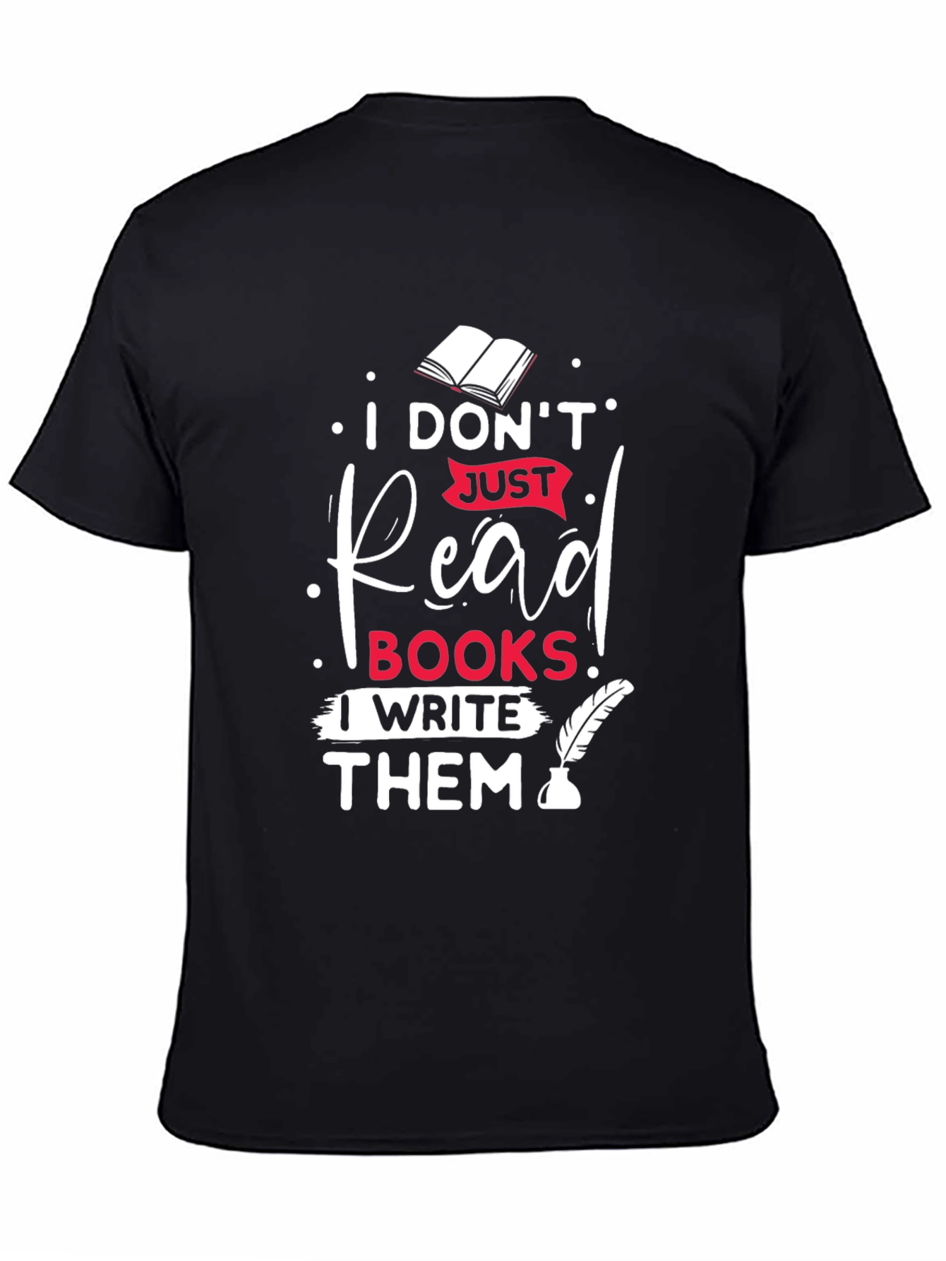 I Dont Just Read Books I Write Them T-Shirt