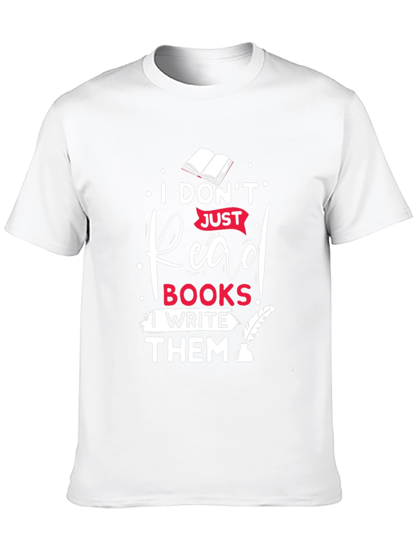 I Dont Just Read Books I Write Them T-Shirt