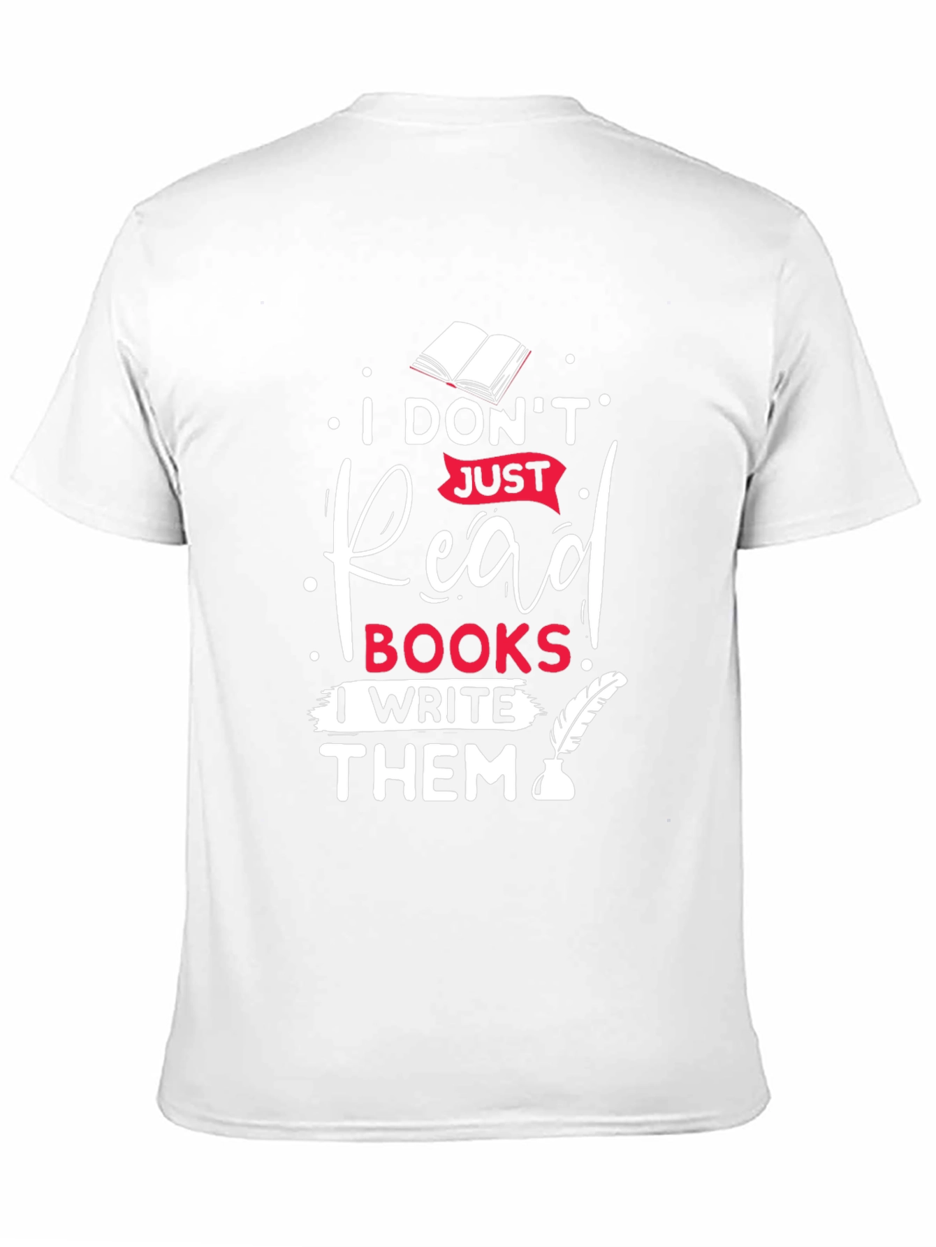 I Dont Just Read Books I Write Them T-Shirt