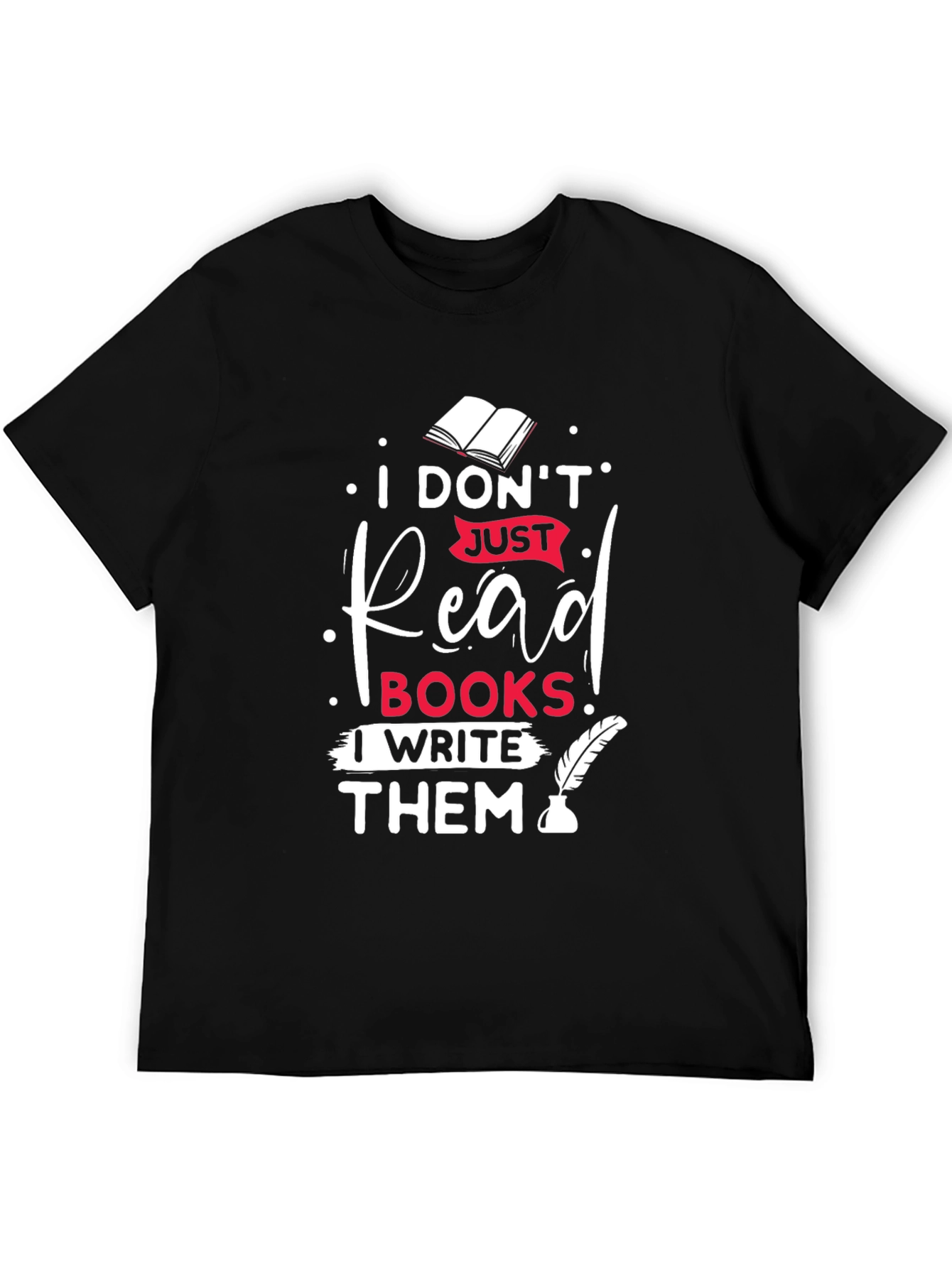 I Dont Just Read Books I Write Them T-Shirt