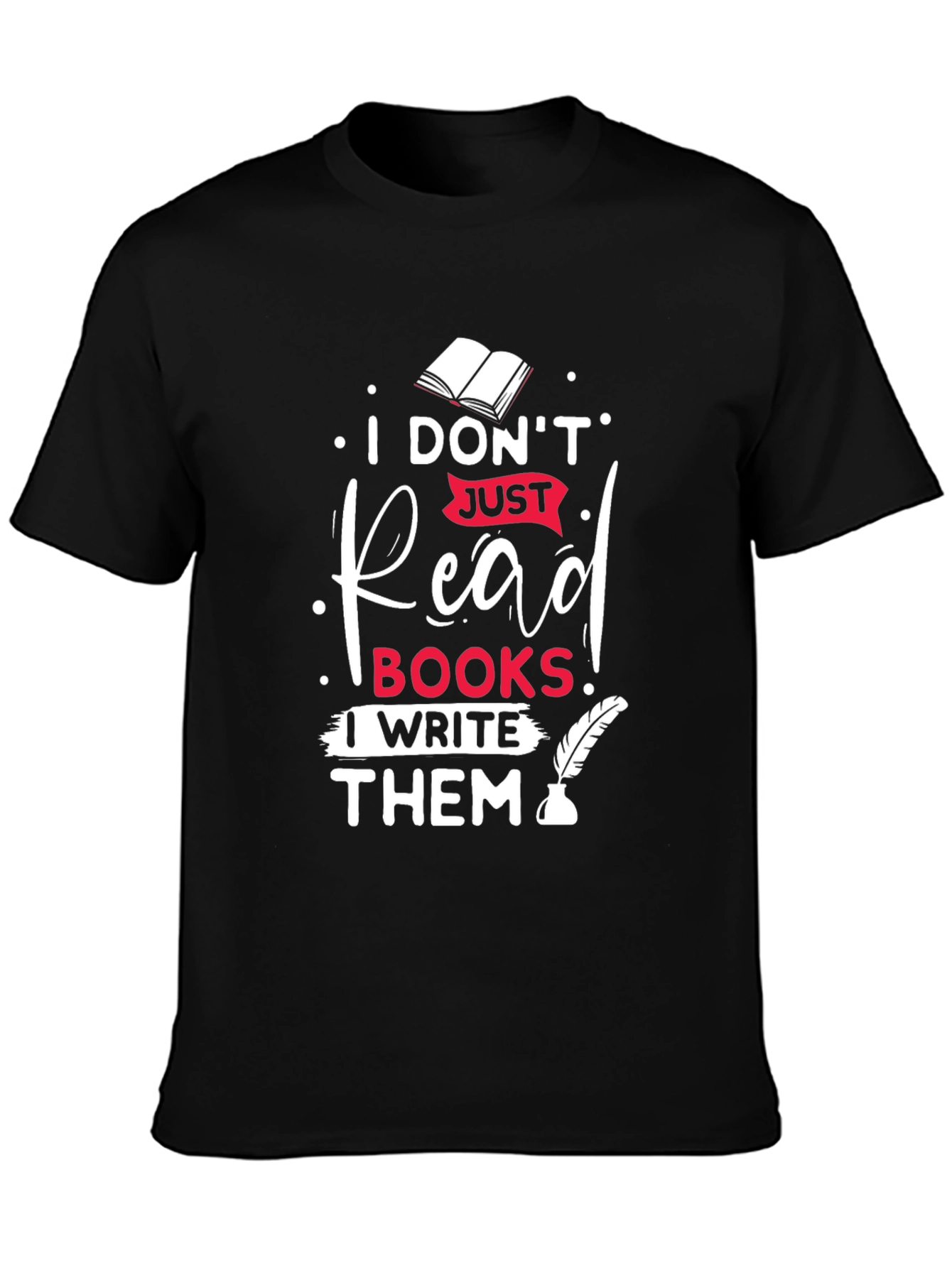 I Dont Just Read Books I Write Them T-Shirt