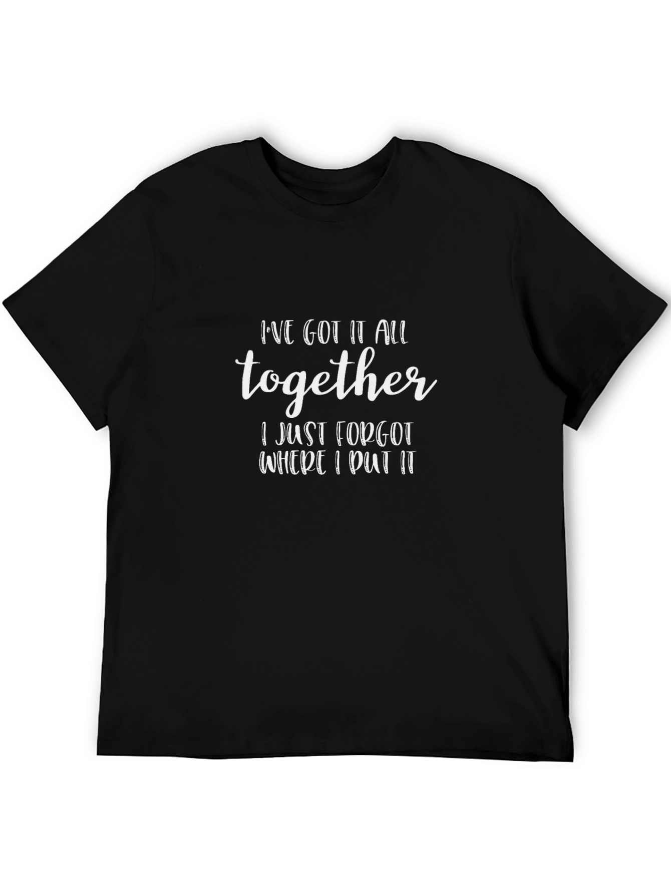 Funny Sarcastic T-Shirt: Ive Got It All Together
