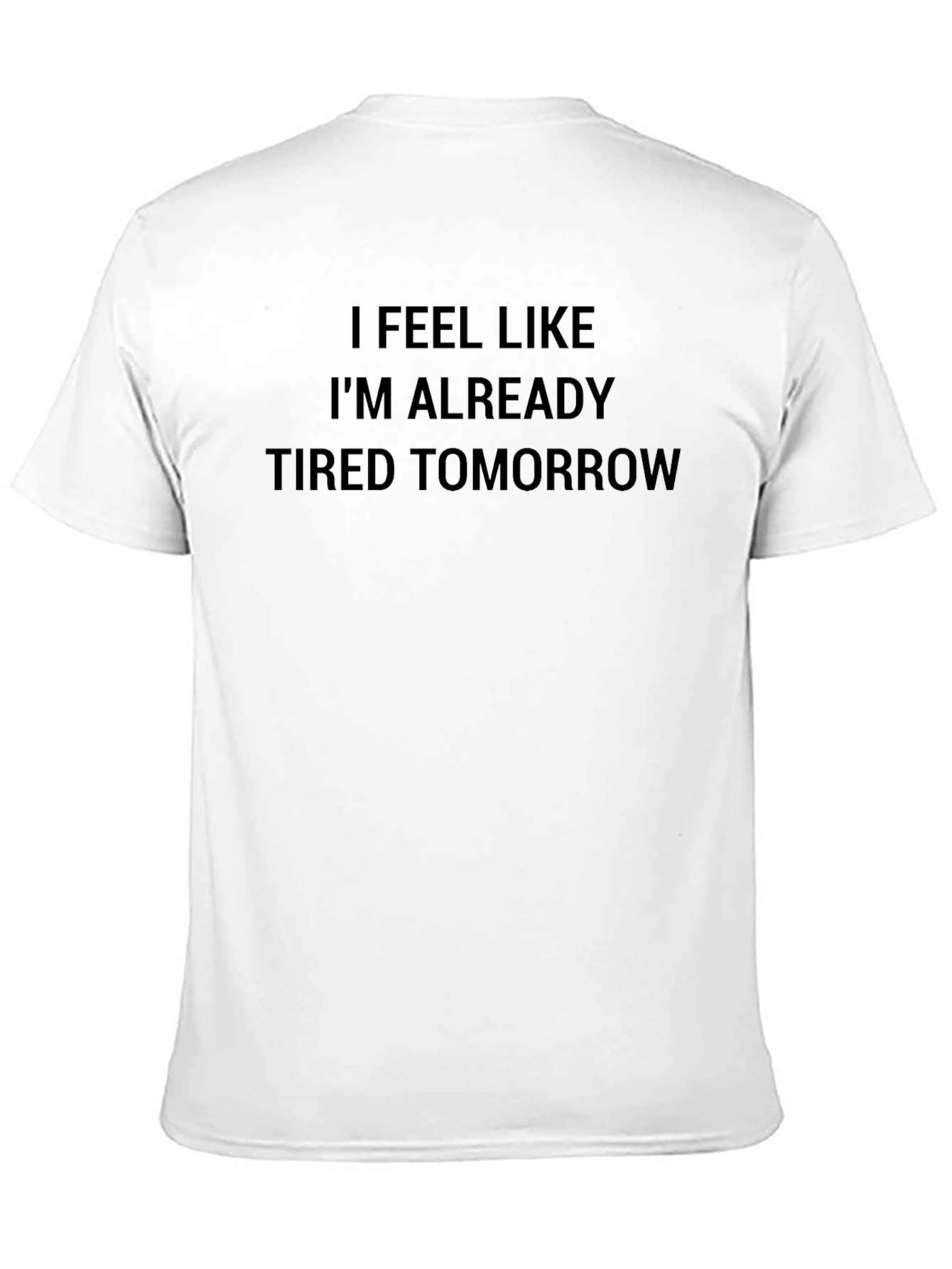 I Feel Like Im Already Tired Tomorrow T-Shirt