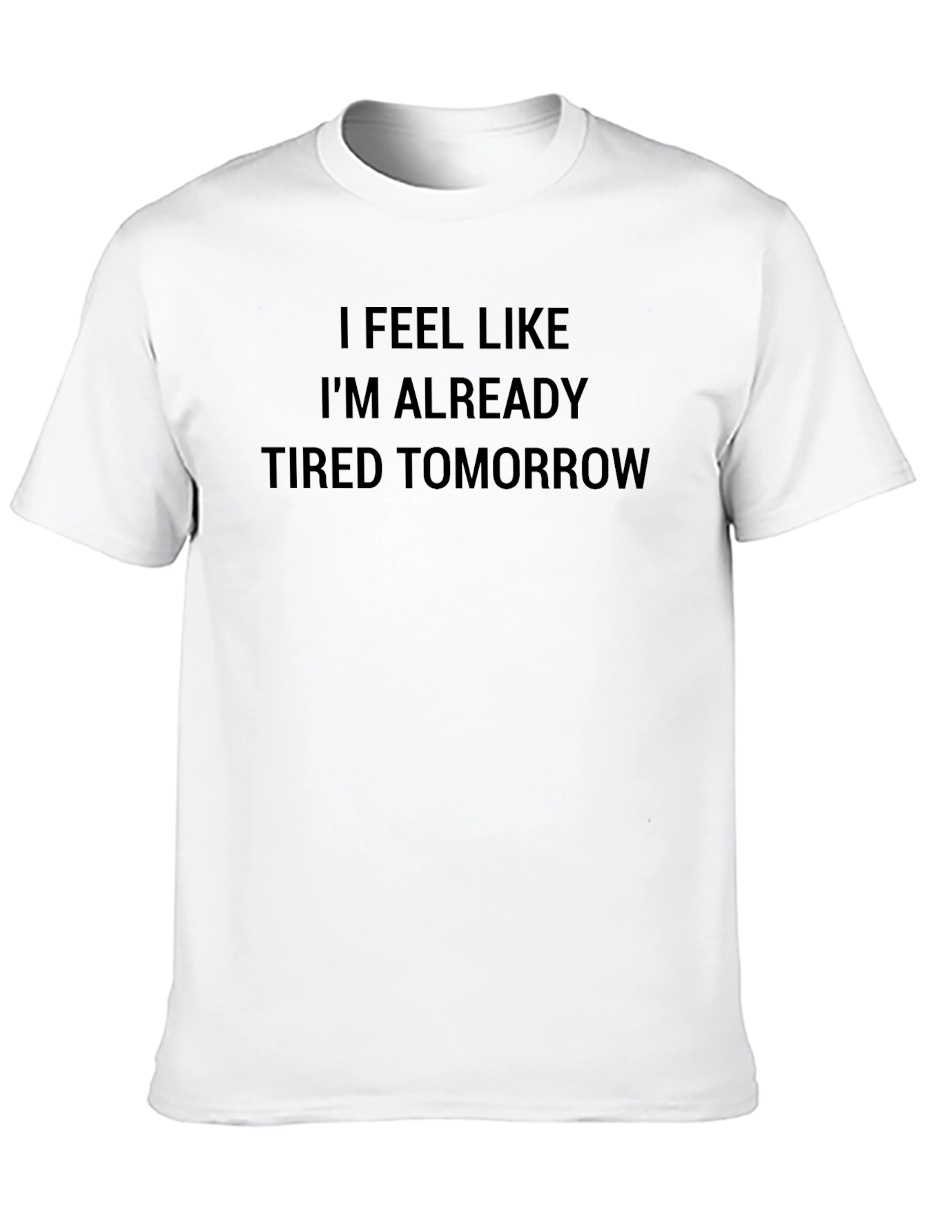 I Feel Like Im Already Tired Tomorrow T-Shirt