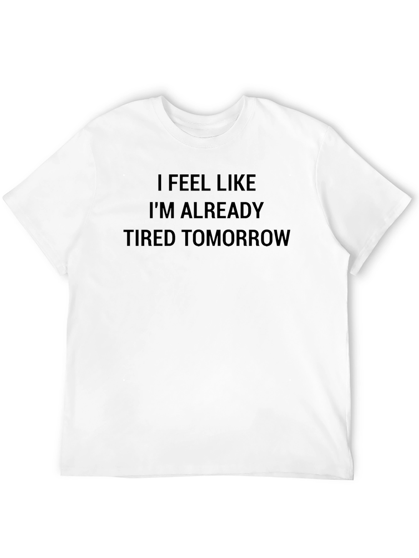 I Feel Like Im Already Tired Tomorrow T-Shirt