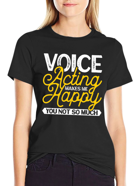 Voice Acting Makes Me Happy T-Shirt - Funny Actor Tee